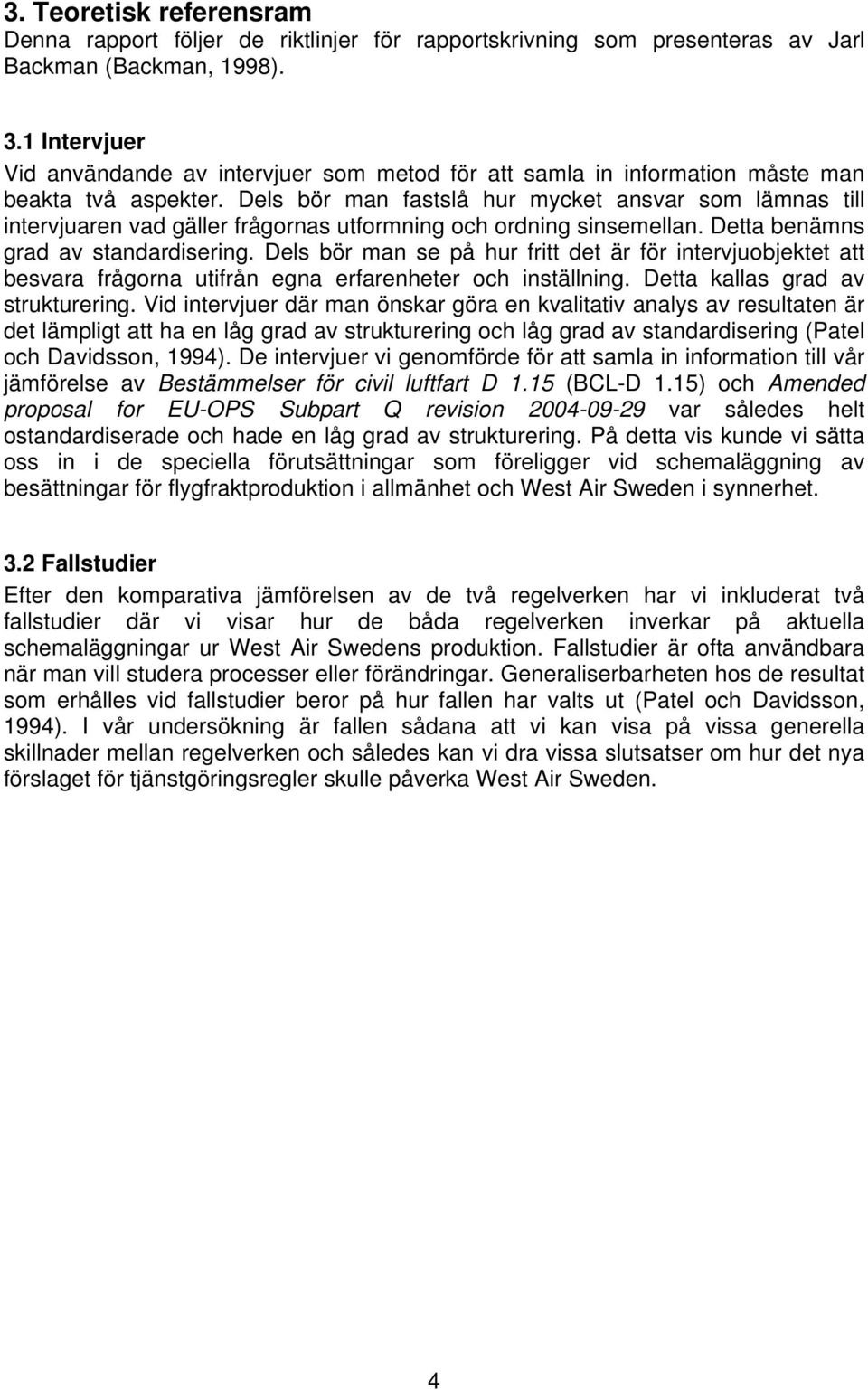 Dels bör man fastslå hur mycket ansvar som lämnas till intervjuaren vad gäller frågornas utformning och ordning sinsemellan. Detta benämns grad av standardisering.