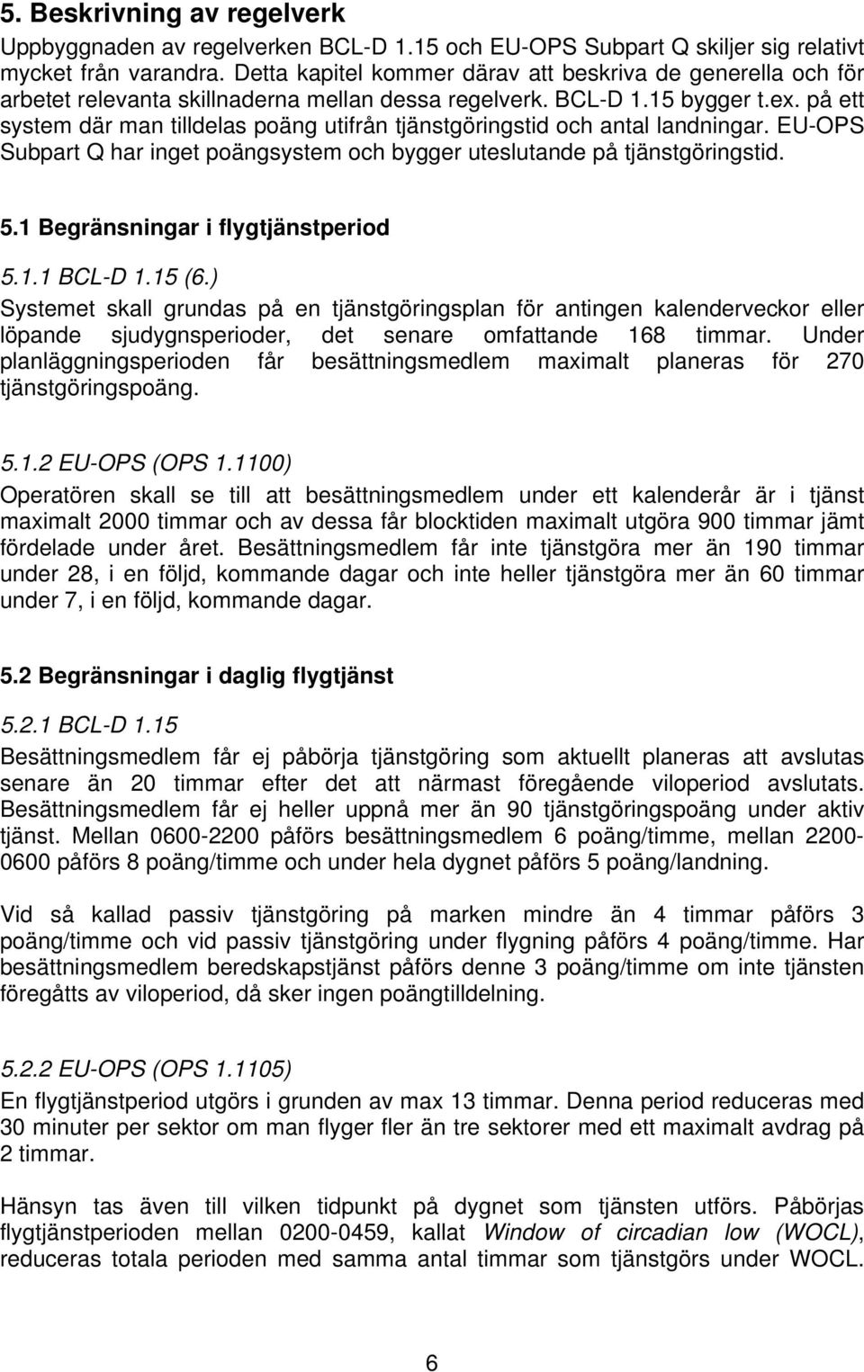 på ett system där man tilldelas poäng utifrån tjänstgöringstid och antal landningar. EU-OPS Subpart Q har inget poängsystem och bygger uteslutande på tjänstgöringstid. 5.