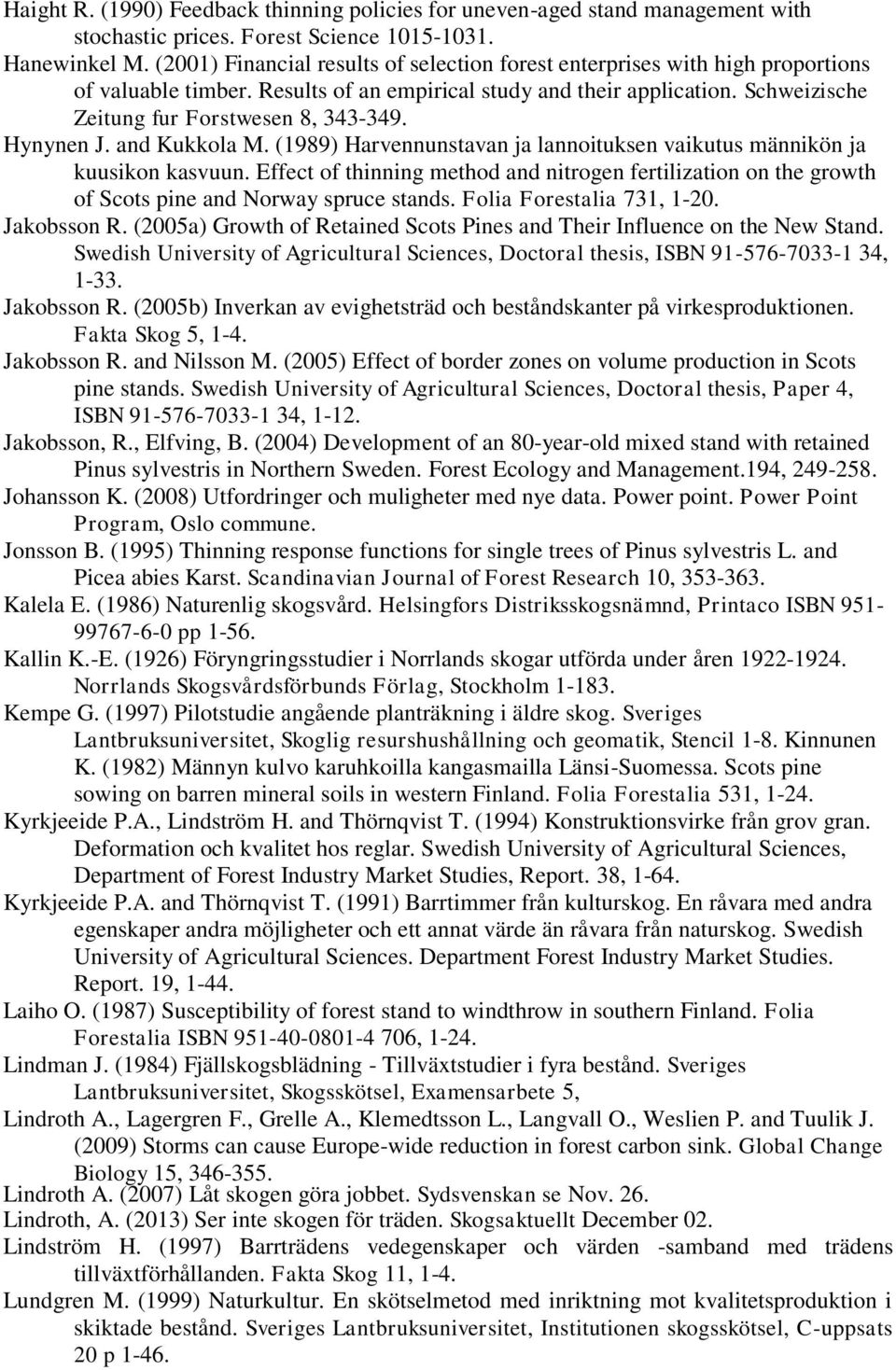 Hynynen J. and Kukkola M. (1989) Harvennunstavan ja lannoituksen vaikutus männikön ja kuusikon kasvuun.