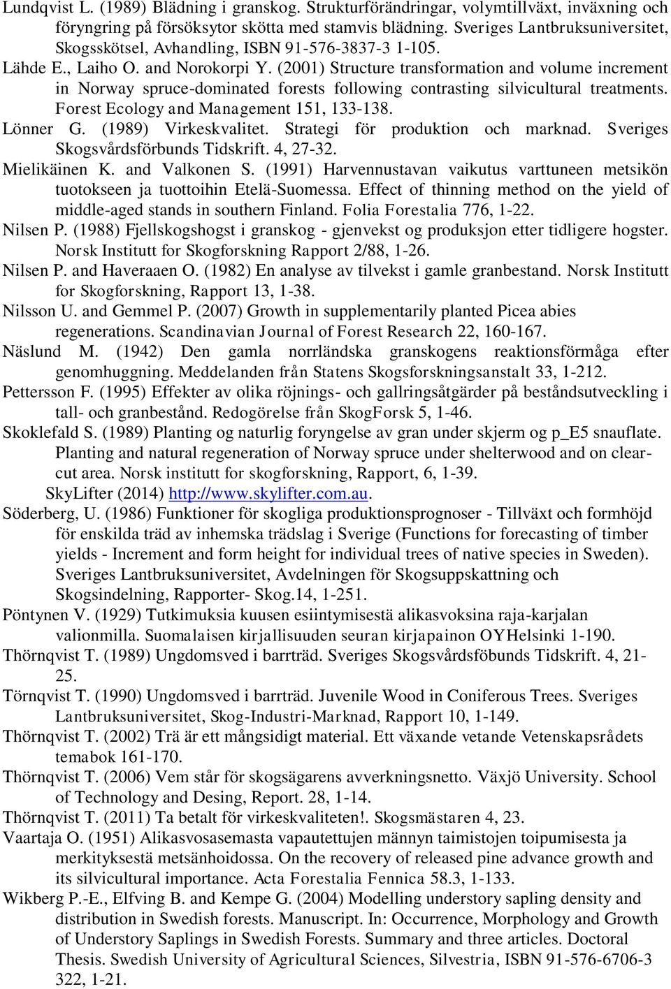 (2001) Structure transformation and volume increment in Norway spruce-dominated forests following contrasting silvicultural treatments. Forest Ecology and Management 151, 133-138. Lönner G.