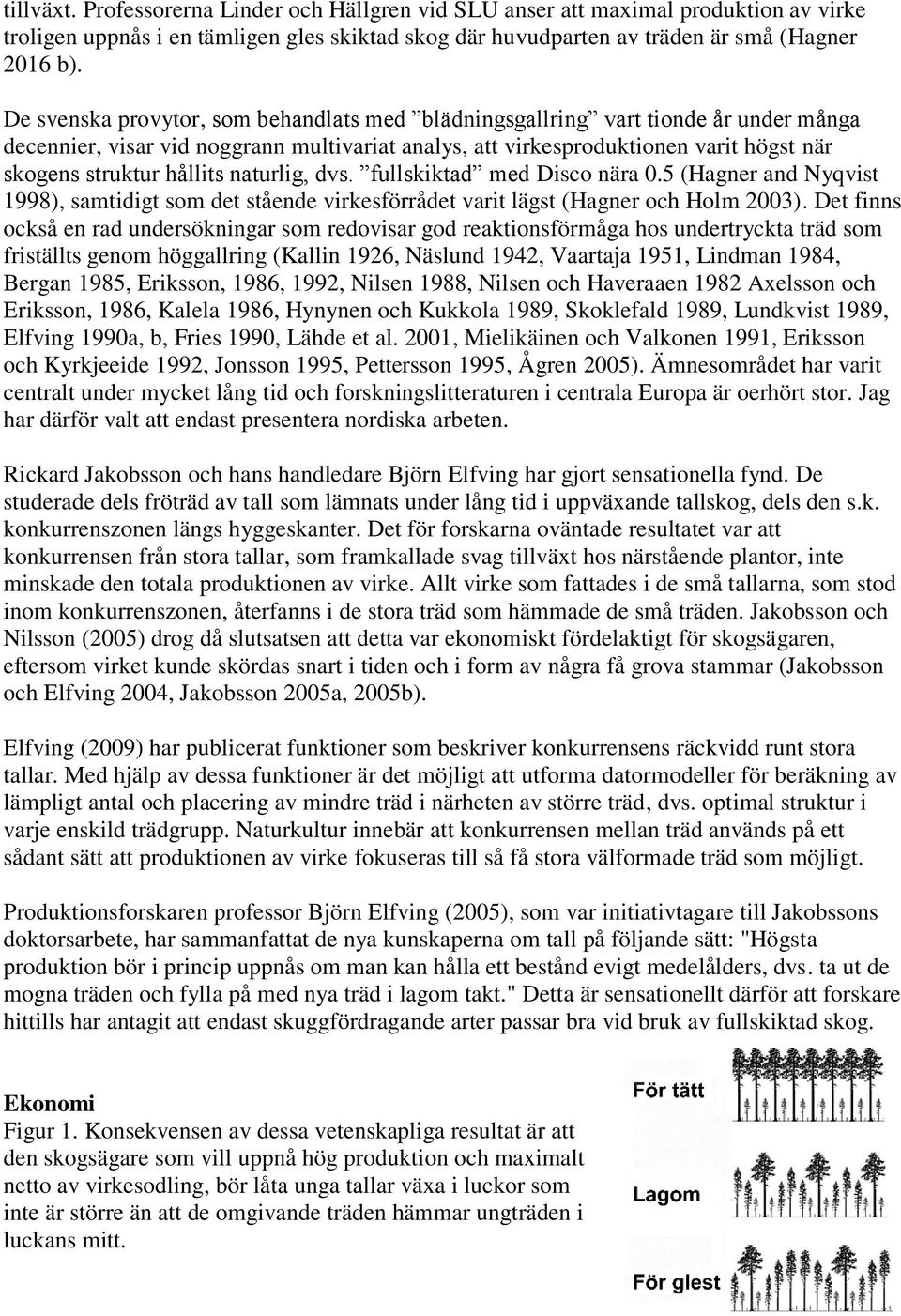 naturlig, dvs. fullskiktad med Disco nära 0.5 (Hagner and Nyqvist 1998), samtidigt som det stående virkesförrådet varit lägst (Hagner och Holm 2003).