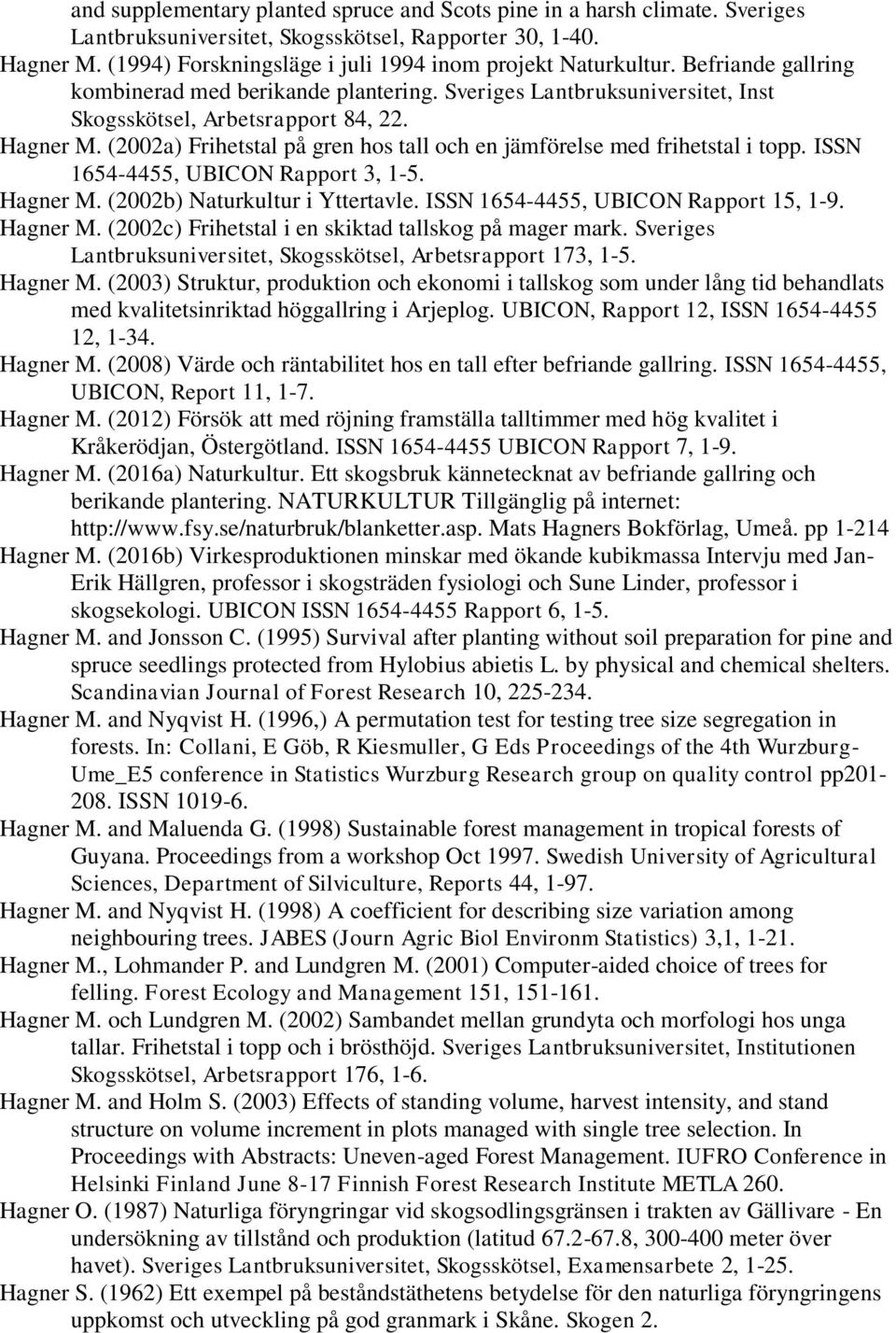 (2002a) Frihetstal på gren hos tall och en jämförelse med frihetstal i topp. ISSN 1654-4455, UBICON Rapport 3, 1-5. Hagner M. (2002b) Naturkultur i Yttertavle. ISSN 1654-4455, UBICON Rapport 15, 1-9.