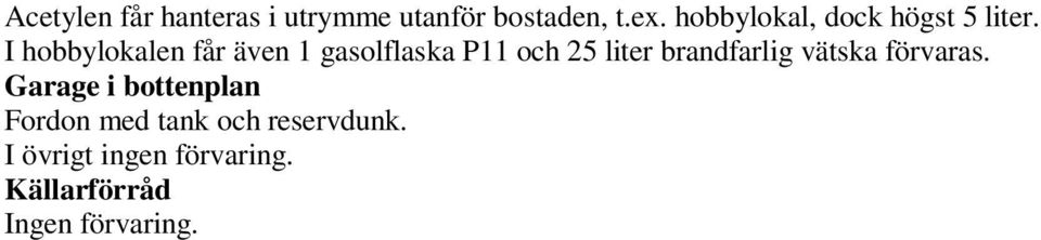 I hobbylokalen får även 1 gasolflaska P11 och 25 liter brandfarlig