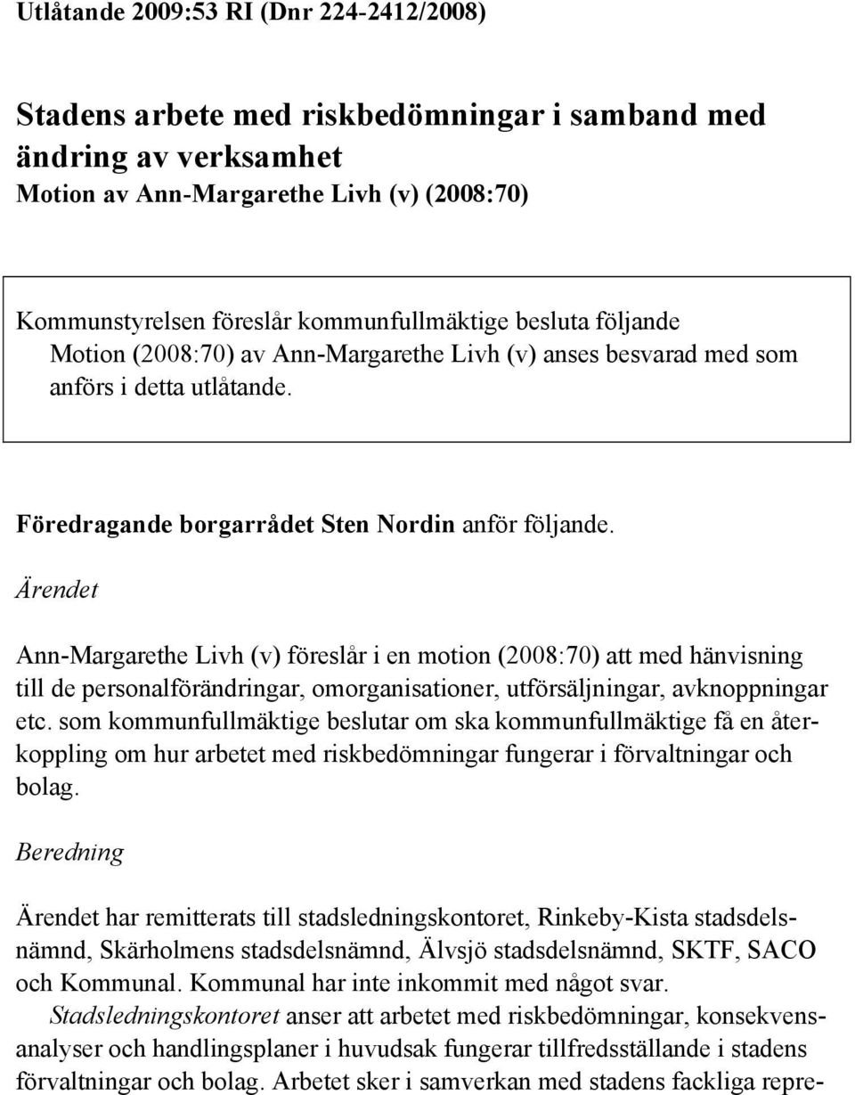 Ärendet Ann-Margarethe Livh (v) föreslår i en motion (2008:70) att med hänvisning till de personalförändringar, omorganisationer, utförsäljningar, avknoppningar etc.