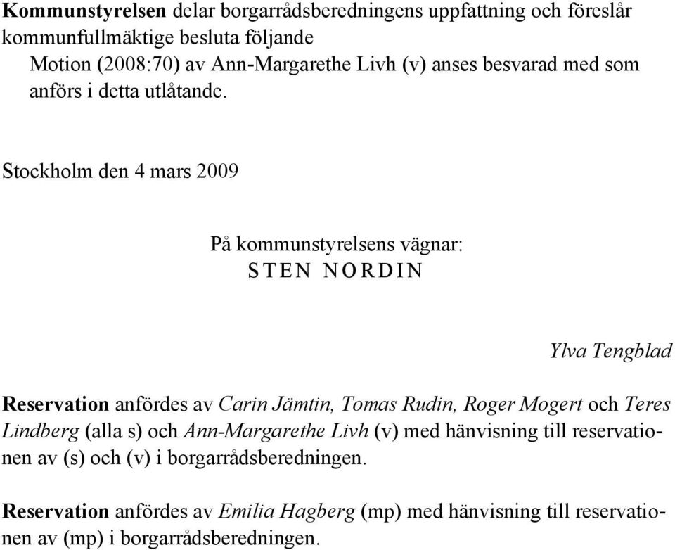 Stockholm den 4 mars 2009 På kommunstyrelsens vägnar: S T E N N O R D I N Ylva Tengblad Reservation anfördes av Carin Jämtin, Tomas Rudin, Roger