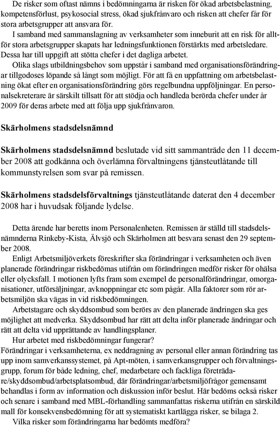 Dessa har till uppgift att stötta chefer i det dagliga arbetet. Olika slags utbildningsbehov som uppstår i samband med organisationsförändringar tillgodoses löpande så långt som möjligt.