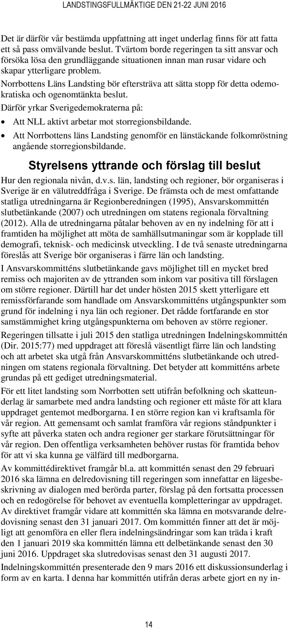 Norrbottens Läns Landsting bör eftersträva att sätta stopp för detta odemokratiska och ogenomtänkta beslut. Därför yrkar Sverigedemokraterna på: Att NLL aktivt arbetar mot storregionsbildande.