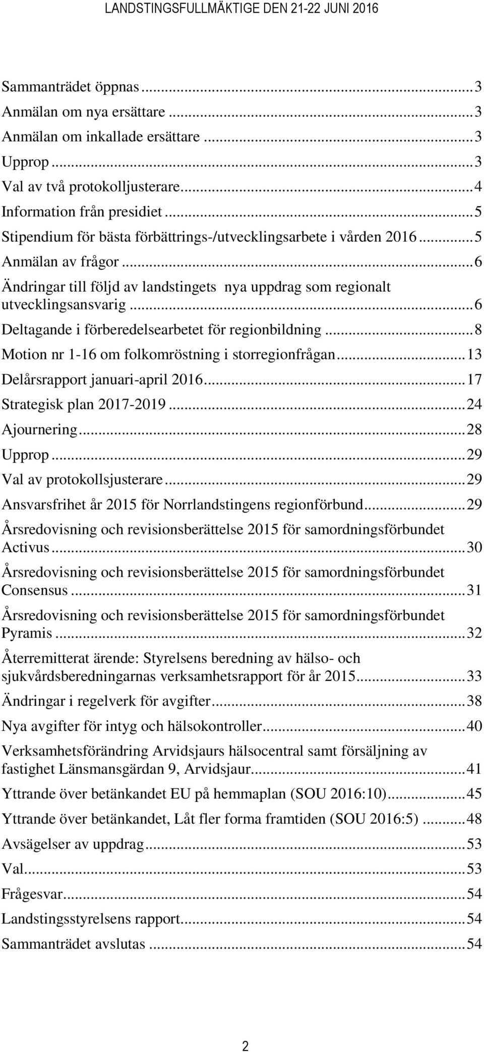 .. 6 Deltagande i förberedelsearbetet för regionbildning... 8 Motion nr 1-16 om folkomröstning i storregionfrågan... 13 Delårsrapport januari-april 2016... 17 Strategisk plan 2017-2019.