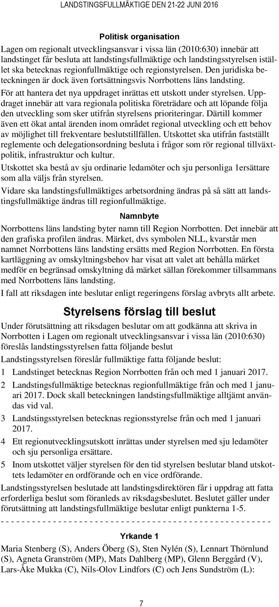 Uppdraget innebär att vara regionala politiska företrädare och att löpande följa den utveckling som sker utifrån styrelsens prioriteringar.