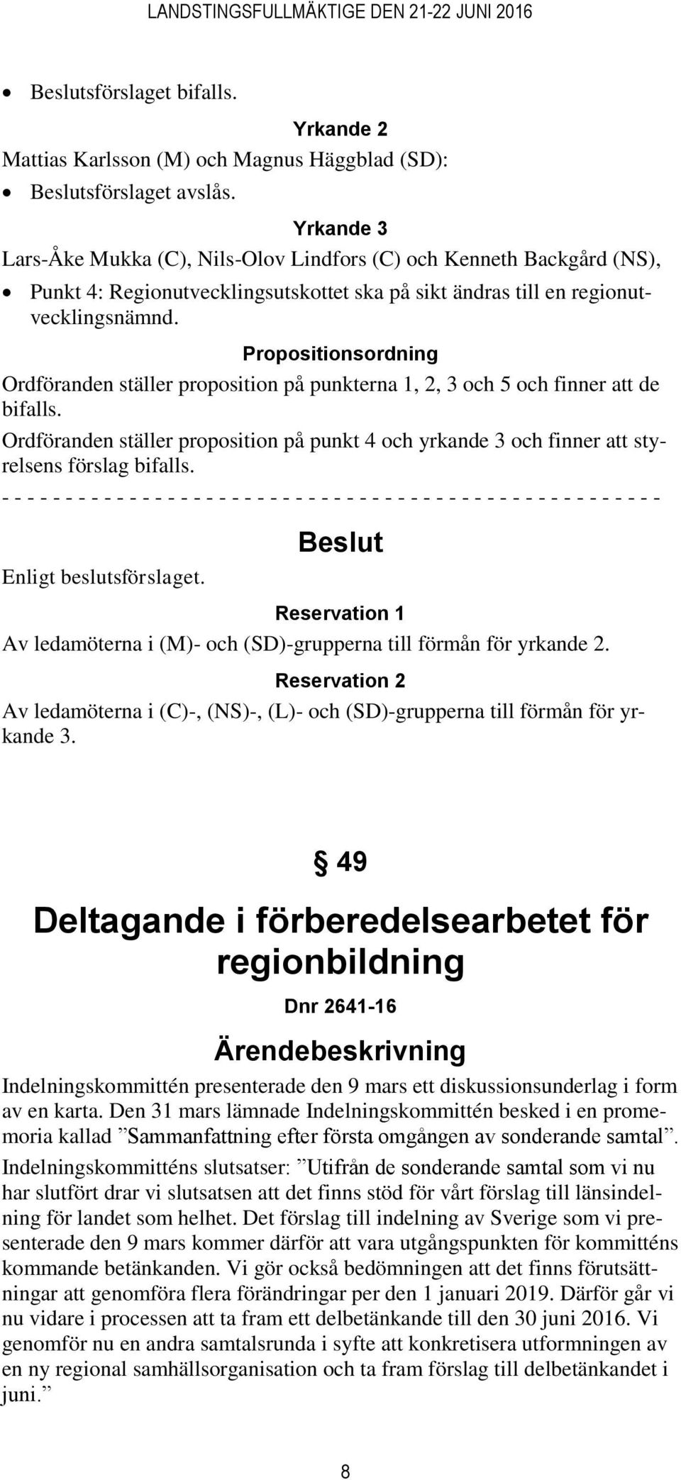 Propositionsordning Ordföranden ställer proposition på punkterna 1, 2, 3 och 5 och finner att de bifalls.