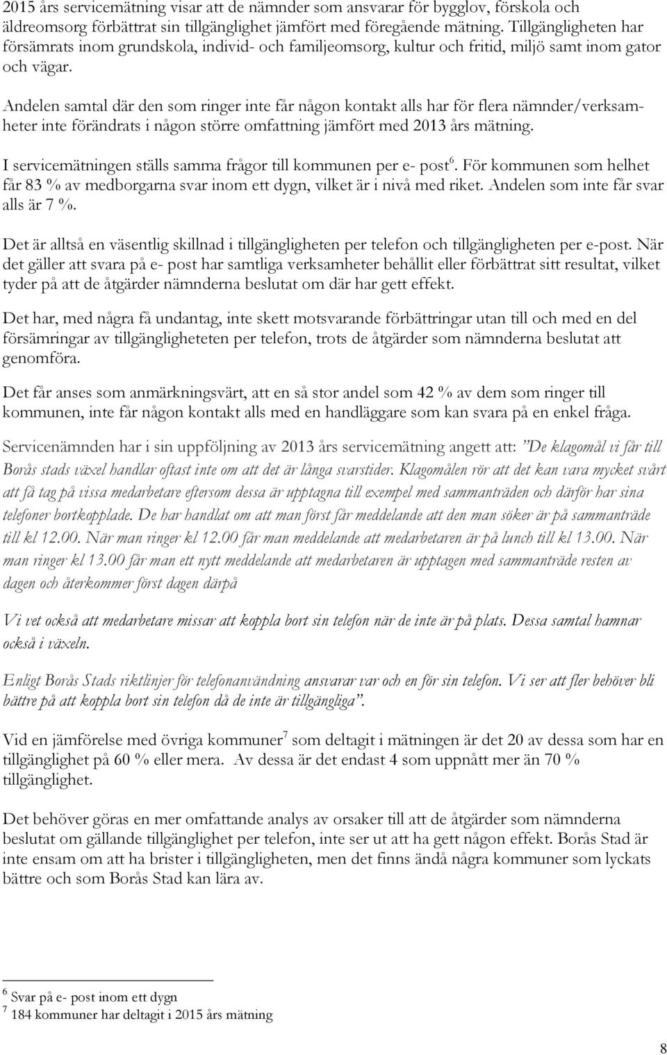 Andelen samtal där den som ringer inte får någon kontakt alls har för flera nämnder/verksamheter inte förändrats i någon större omfattning jämfört med 2013 års mätning.