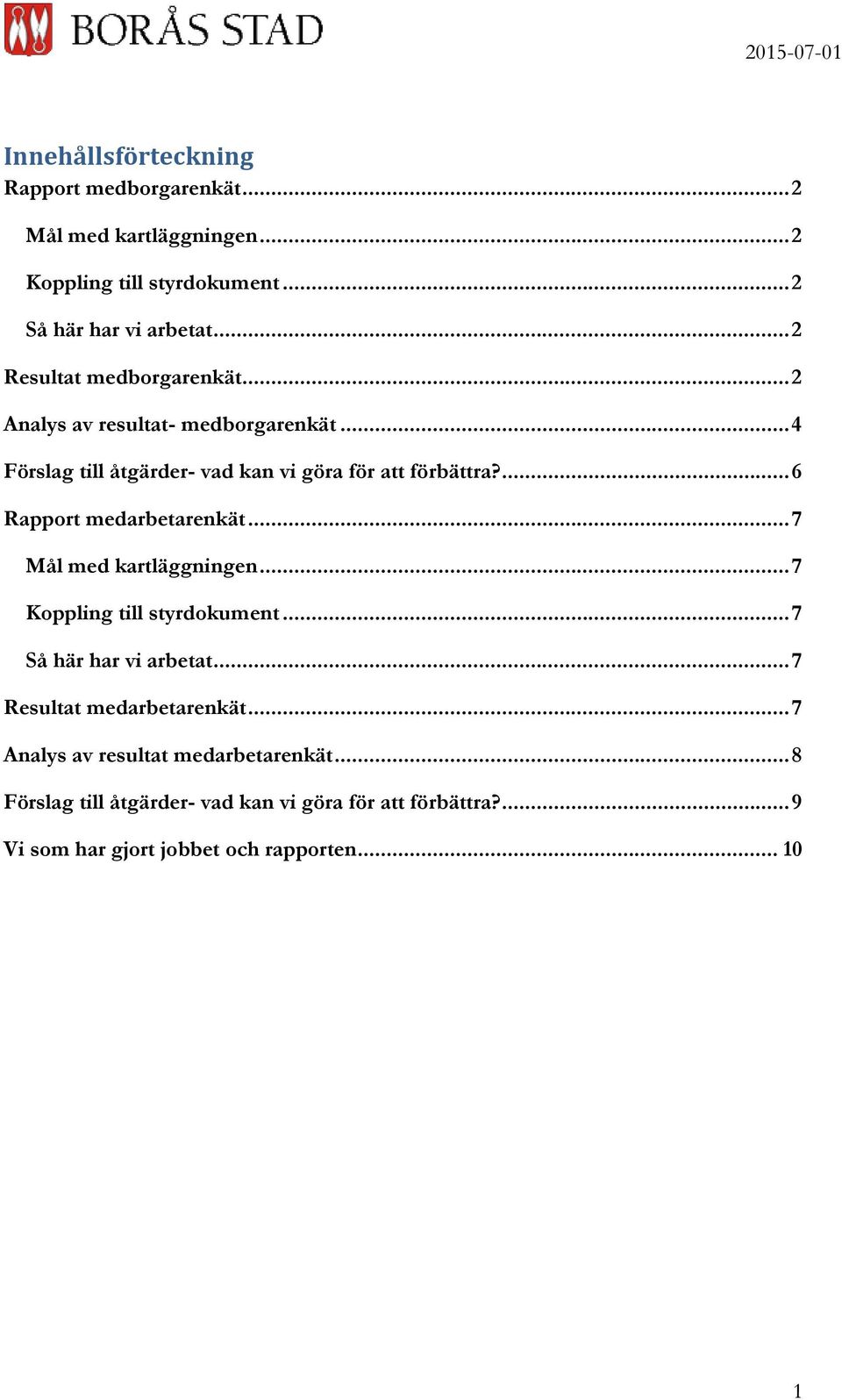 ... 6 Rapport medarbetarenkät... 7 Mål med kartläggningen... 7 Koppling till styrdokument... 7 Så här har vi arbetat.