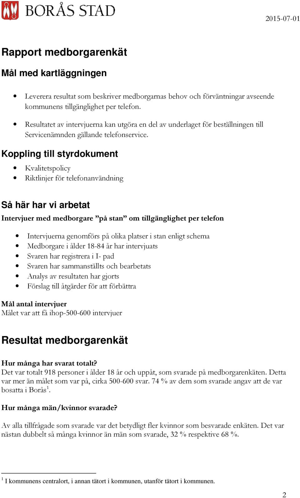 Koppling till styrdokument Kvalitetspolicy Riktlinjer för telefonanvändning Så här har vi arbetat Intervjuer med medborgare på stan om tillgänglighet per telefon Intervjuerna genomförs på olika