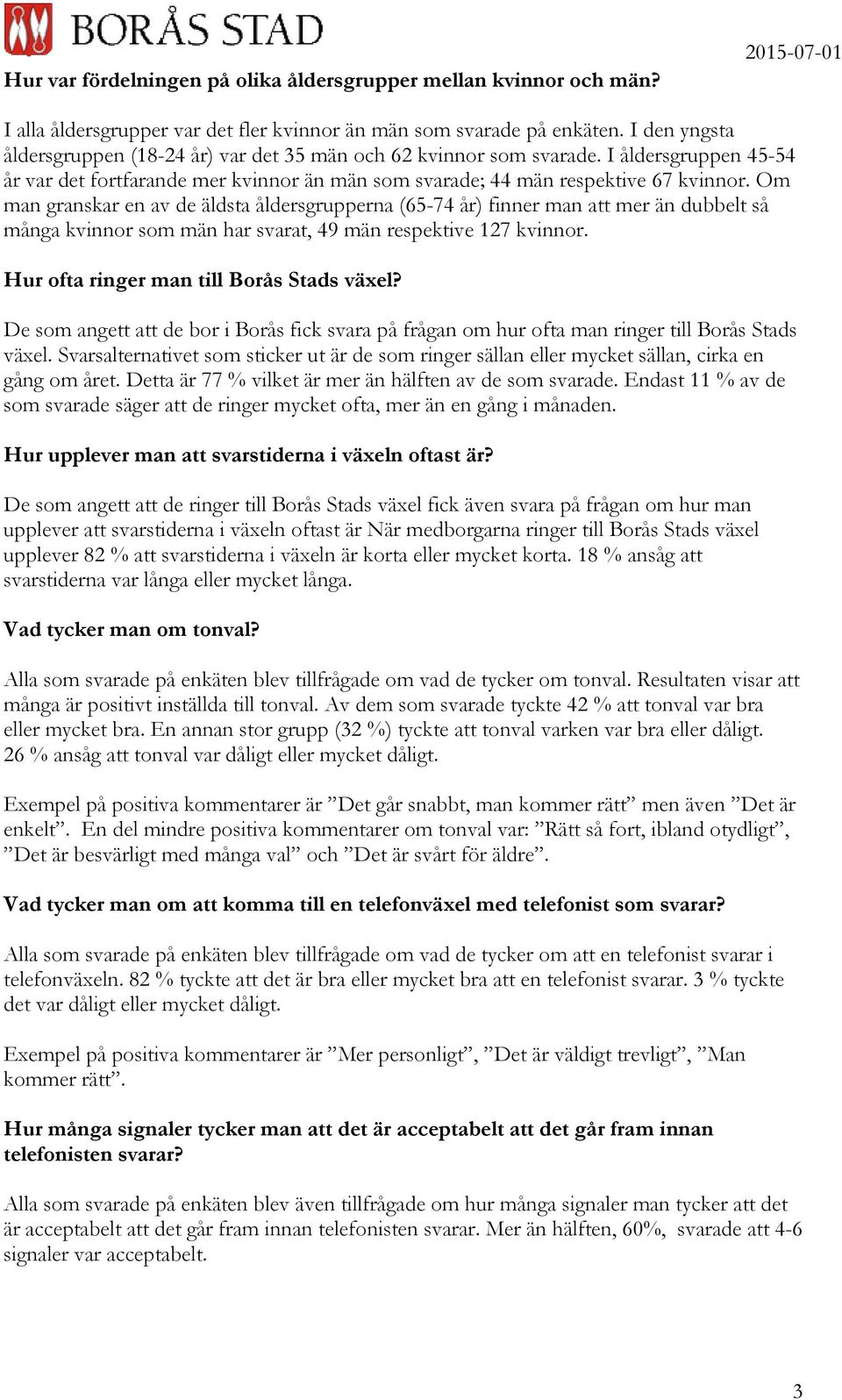 Om man granskar en av de äldsta åldersgrupperna (65-74 år) finner man att mer än dubbelt så många kvinnor som män har svarat, 49 män respektive 127 kvinnor. Hur ofta ringer man till Borås Stads växel?