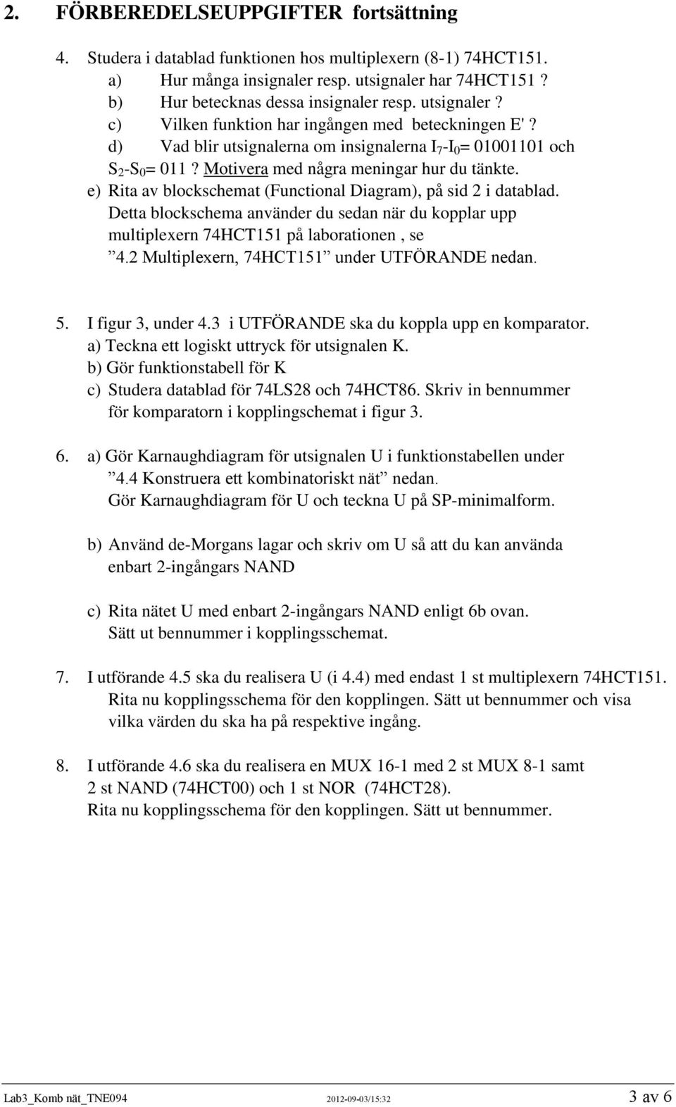 e) Rita av blockschemat (Functional Diagram), på sid 2 i datablad. Detta blockschema använder du sedan när du kopplar upp multiplexern 74HCT151 på laborationen, se 4.