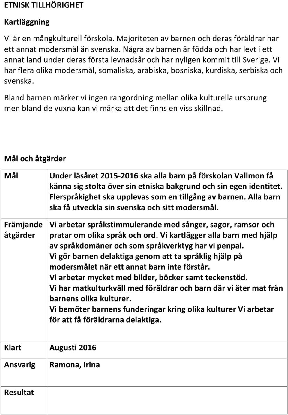 Vi har flera olika modersmål, somaliska, arabiska, bosniska, kurdiska, serbiska och svenska.