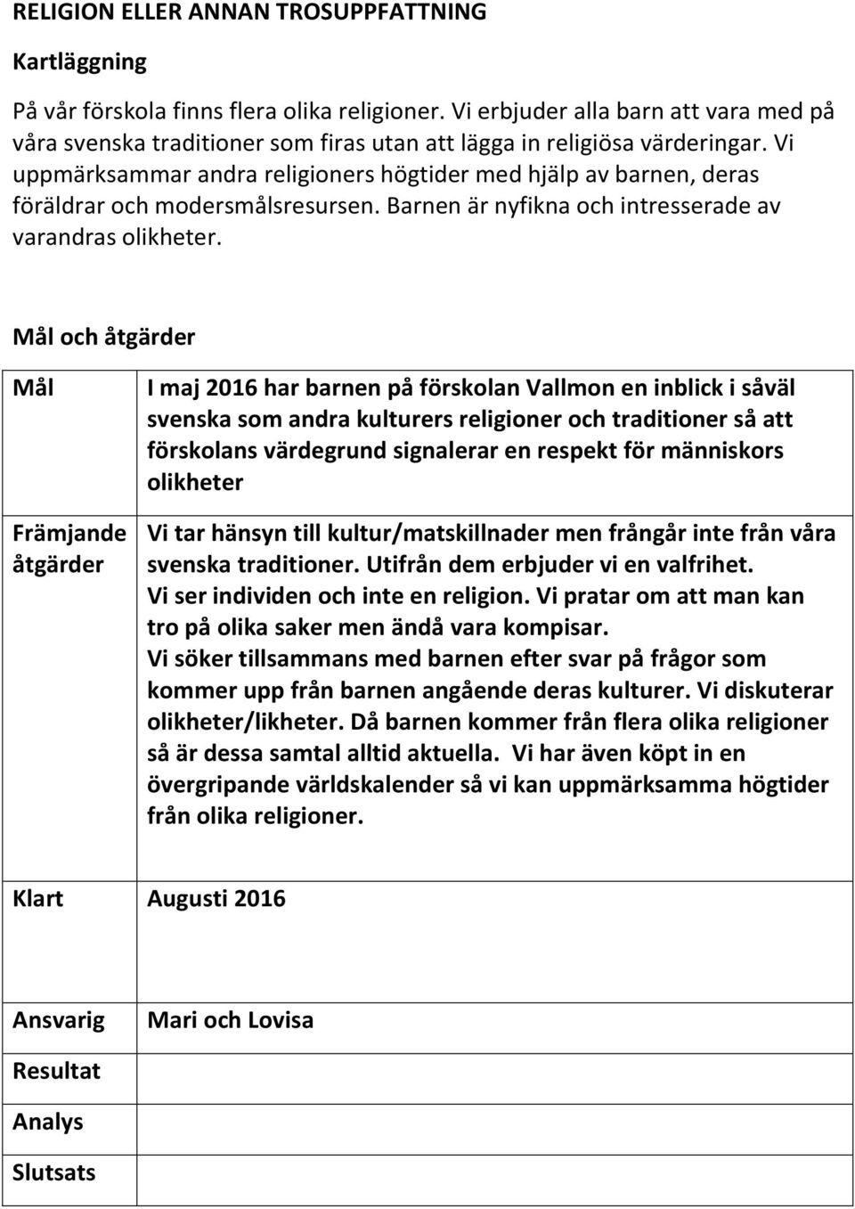 I maj 2016 har barnen på förskolan Vallmon en inblick i såväl svenska som andra kulturers religioner och traditioner så att förskolans värdegrund signalerar en respekt för människors olikheter Vi tar