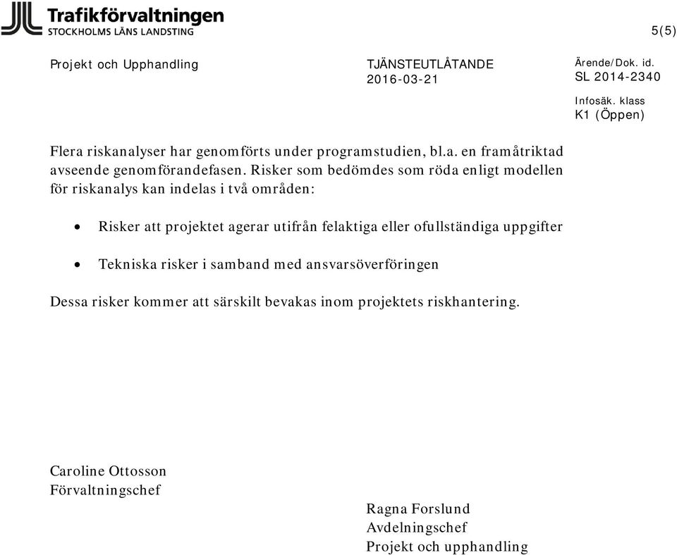 utifrån felaktiga eller ofullständiga uppgifter Tekniska risker i samband med ansvarsöverföringen Dessa risker kommer