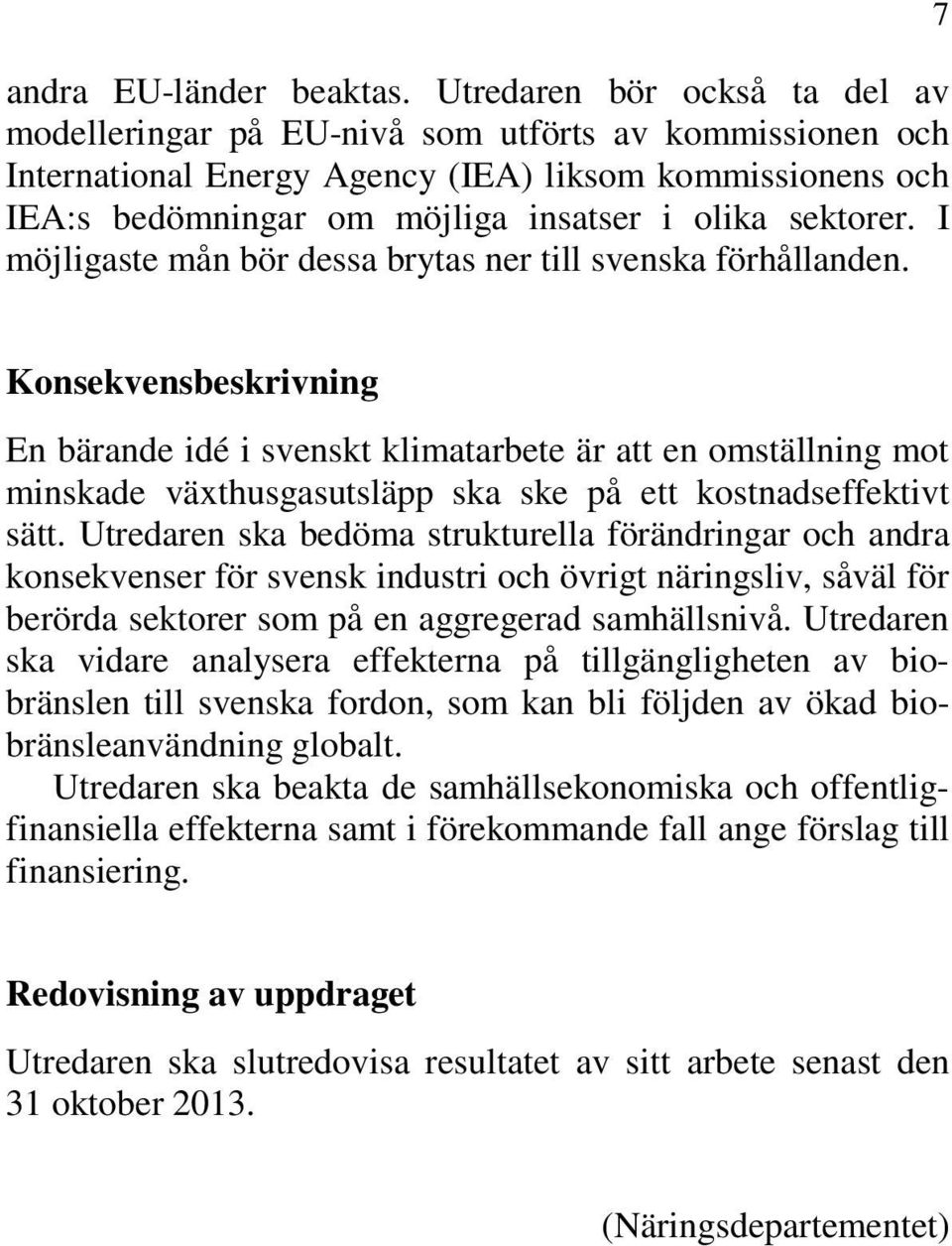 sektorer. I möjligaste mån bör dessa brytas ner till svenska förhållanden.