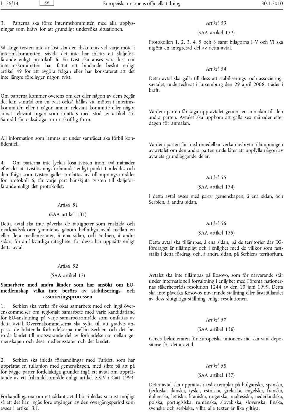 En tvist ska anses vara löst när interimskommittén har fattat ett bindande beslut enligt artikel 49 för att avgöra frågan eller har konstaterat att det inte längre föreligger någon tvist.