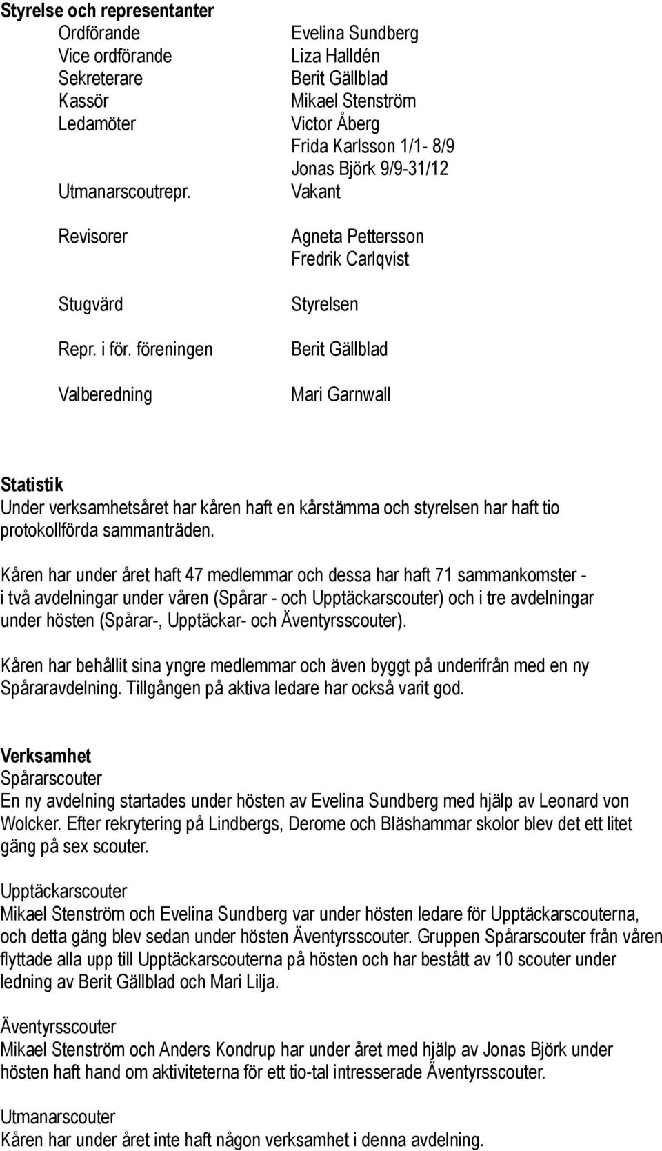 Berit Gällblad Mari Garnwall Statistik Under verksamhetsåret har kåren haft en kårstämma och styrelsen har haft tio protokollförda sammanträden.