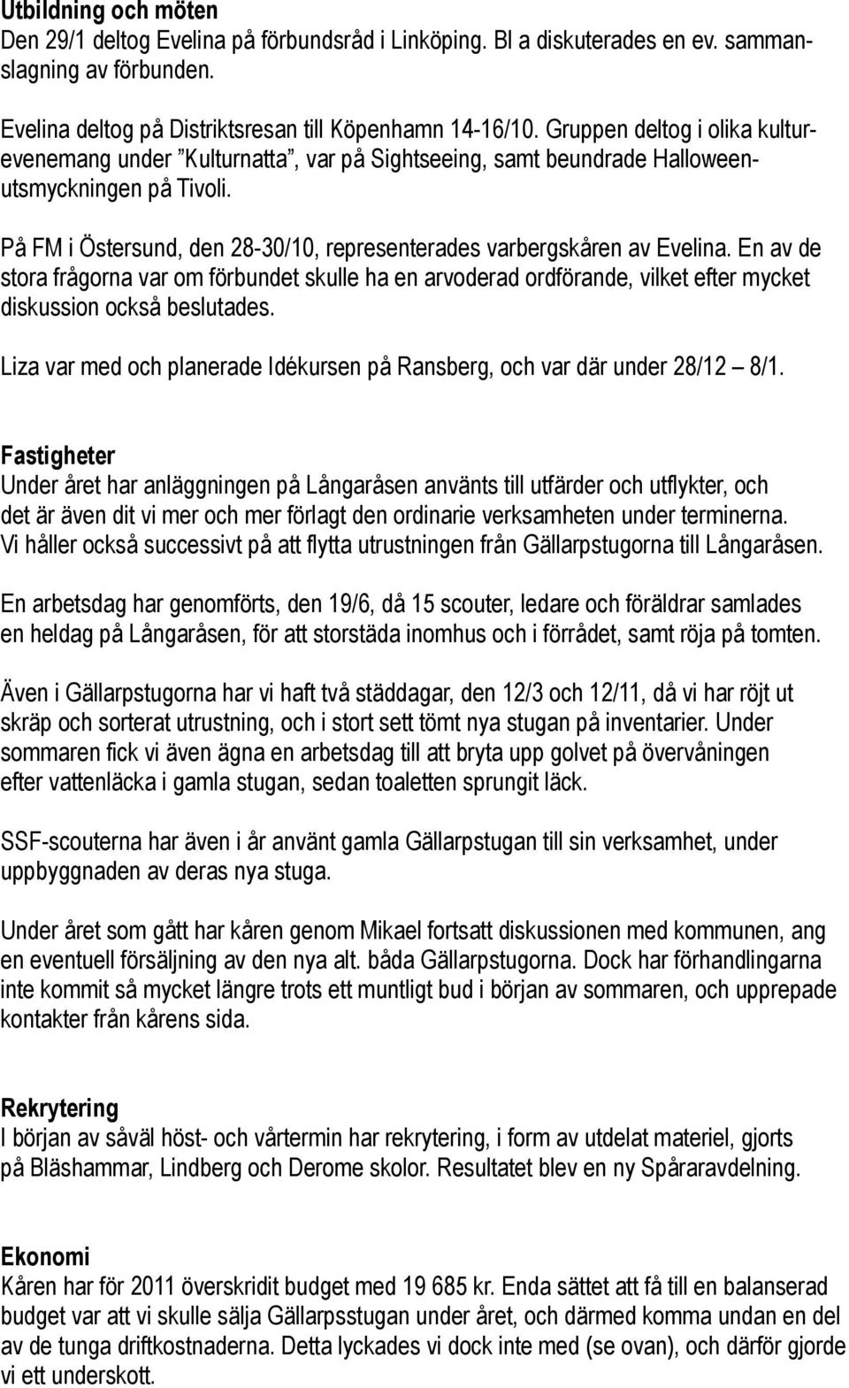 På FM i Östersund, den 28-30/10, representerades varbergskåren av Evelina. En av de stora frågorna var om förbundet skulle ha en arvoderad ordförande, vilket efter mycket diskussion också beslutades.