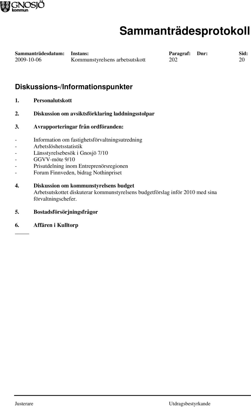 Avrapporteringar från ordföranden: - Information om fastighetsförvaltningsutredning - Arbetslöshetsstatistik - Länsstyrelsebesök i Gnosjö 7/10 -