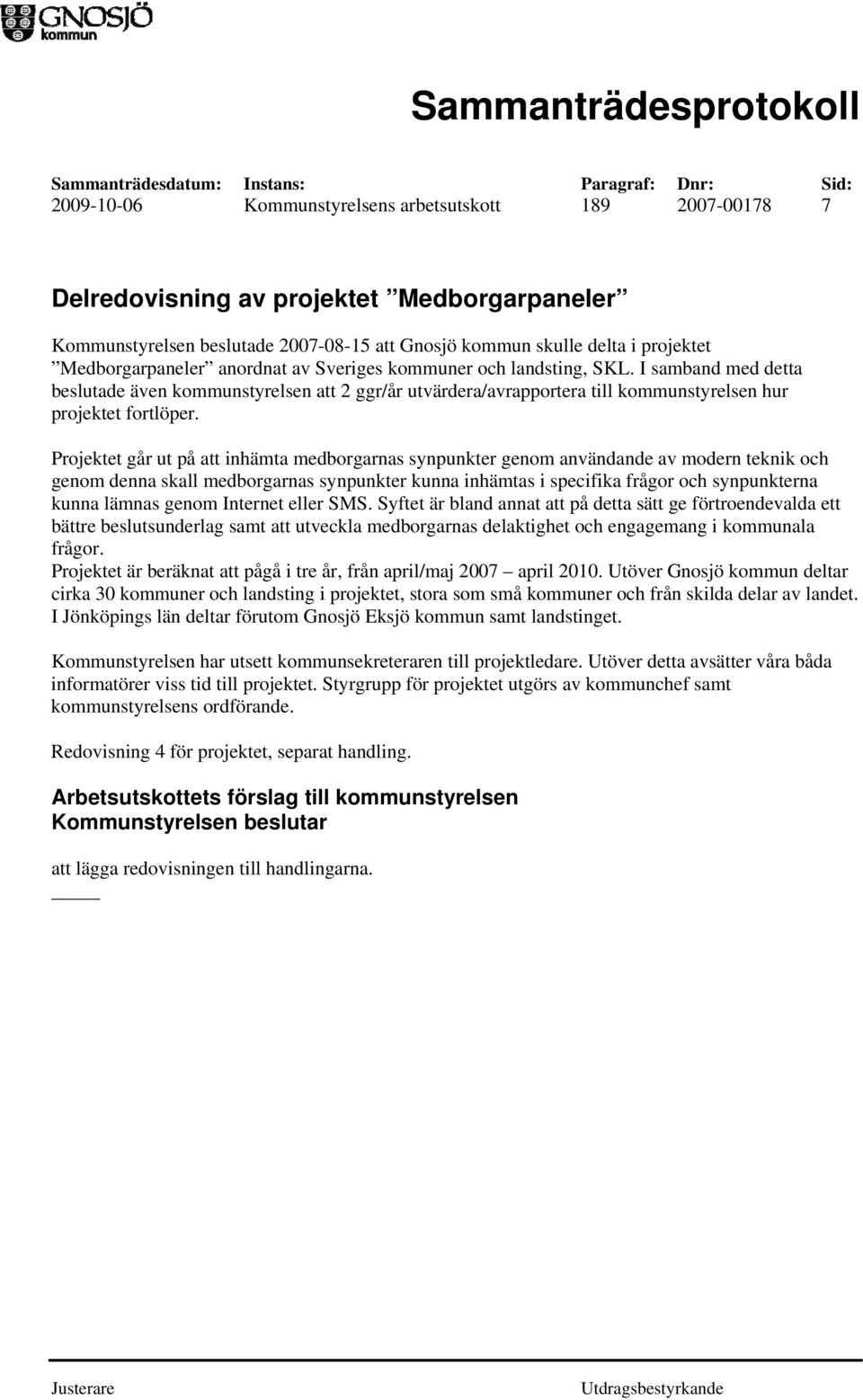 Projektet går ut på att inhämta medborgarnas synpunkter genom användande av modern teknik och genom denna skall medborgarnas synpunkter kunna inhämtas i specifika frågor och synpunkterna kunna lämnas