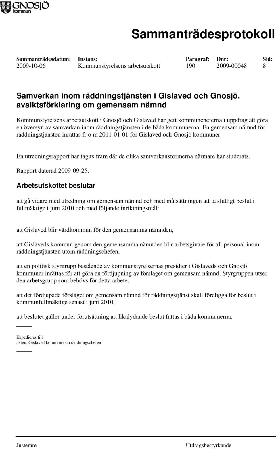 En gemensam nämnd för räddningstjänsten inrättas fr o m 2011-01-01 för Gislaved och Gnosjö kommuner En utredningsrapport har tagits fram där de olika samverkansformerna närmare har studerats.