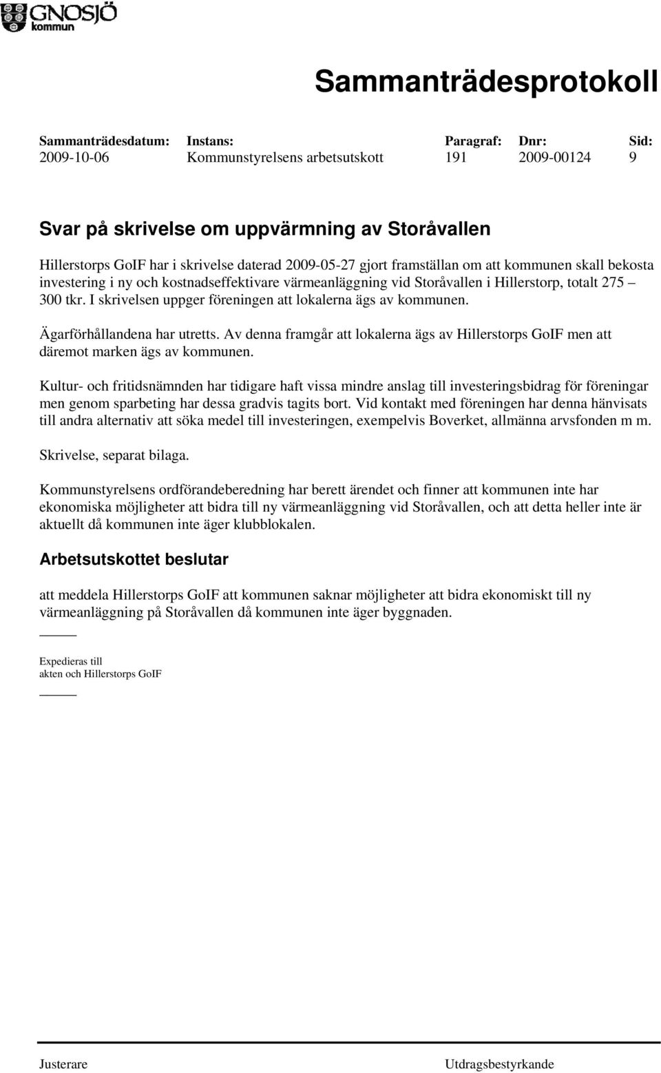 Ägarförhållandena har utretts. Av denna framgår att lokalerna ägs av Hillerstorps GoIF men att däremot marken ägs av kommunen.