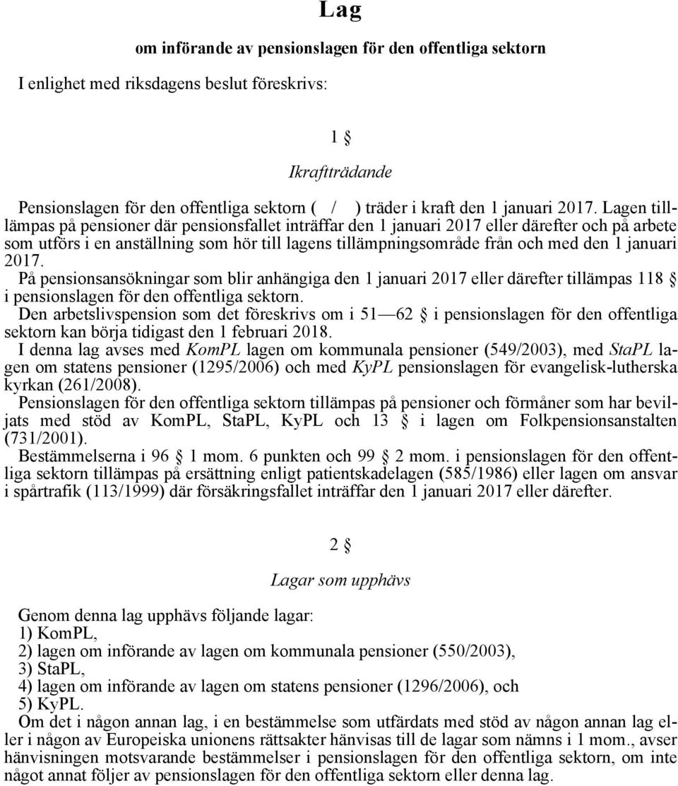 januari 2017. På pensionsansökningar som blir anhängiga den 1 januari 2017 eller därefter tillämpas 118 i pensionslagen för den offentliga sektorn.