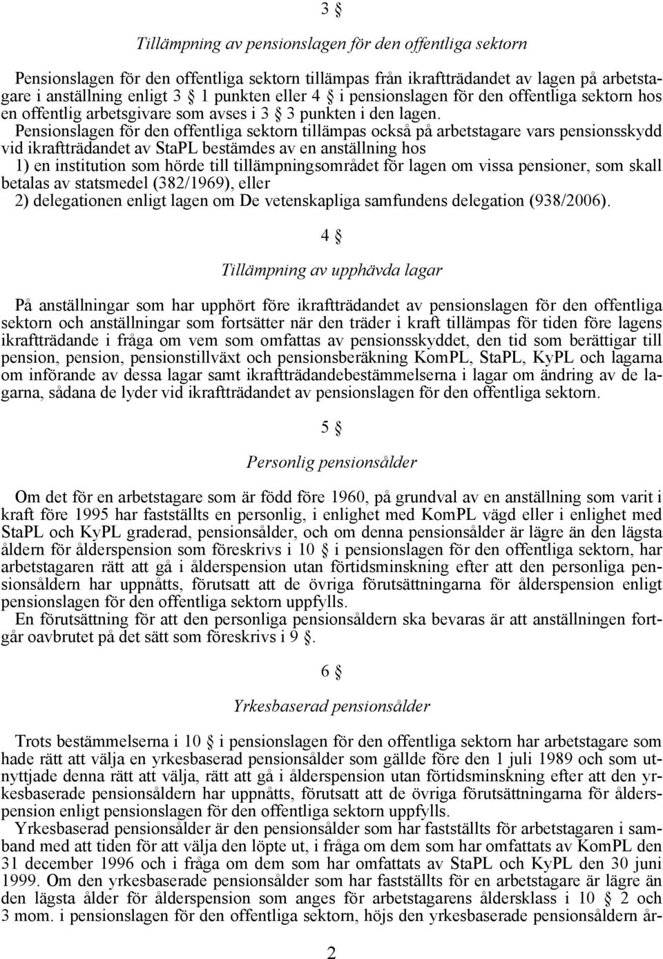 Pensionslagen för den offentliga sektorn tillämpas också på arbetstagare vars pensionsskydd vid ikraftträdandet av StaPL bestämdes av en anställning hos 1) en institution som hörde till