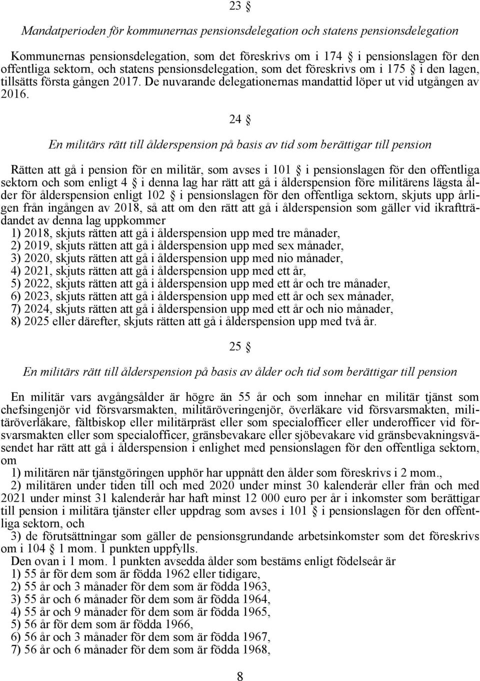 24 En militärs rätt till ålderspension på basis av tid som berättigar till pension Rätten att gå i pension för en militär, som avses i 101 i pensionslagen för den offentliga sektorn och som enligt 4