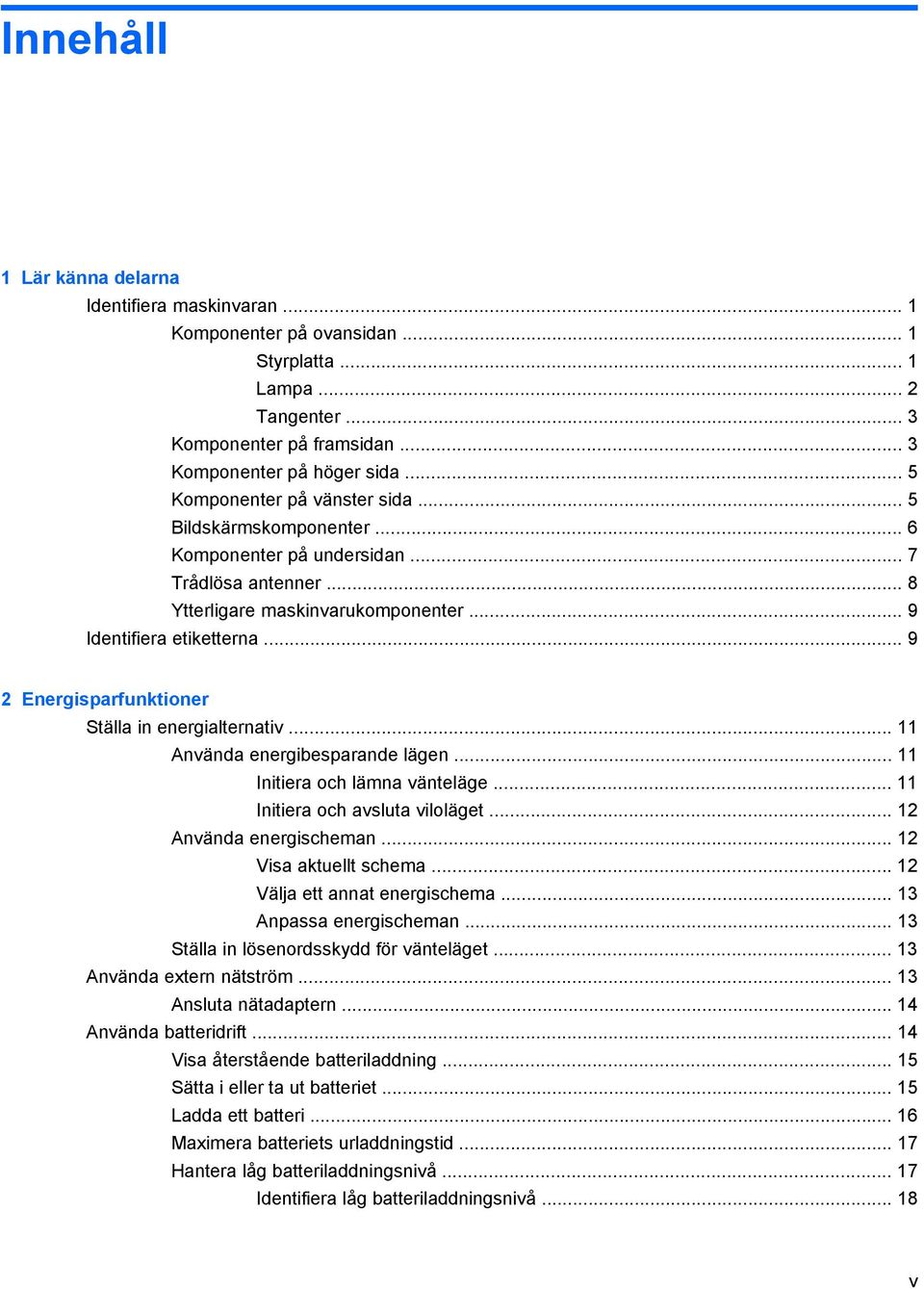 .. 9 2 Energisparfunktioner Ställa in energialternativ... 11 Använda energibesparande lägen... 11 Initiera och lämna vänteläge... 11 Initiera och avsluta viloläget... 12 Använda energischeman.