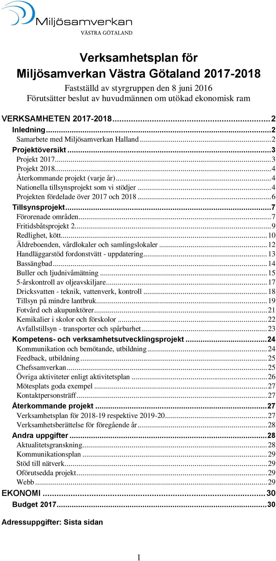 .. 4 Projekten fördelade över 2017 och 2018... 6 Tillsynsprojekt... 7 Förorenade områden... 7 Fritidsbåtsprojekt 2... 9 Redlighet, kött... 10 Äldreboenden, vårdlokaler och samlingslokaler.