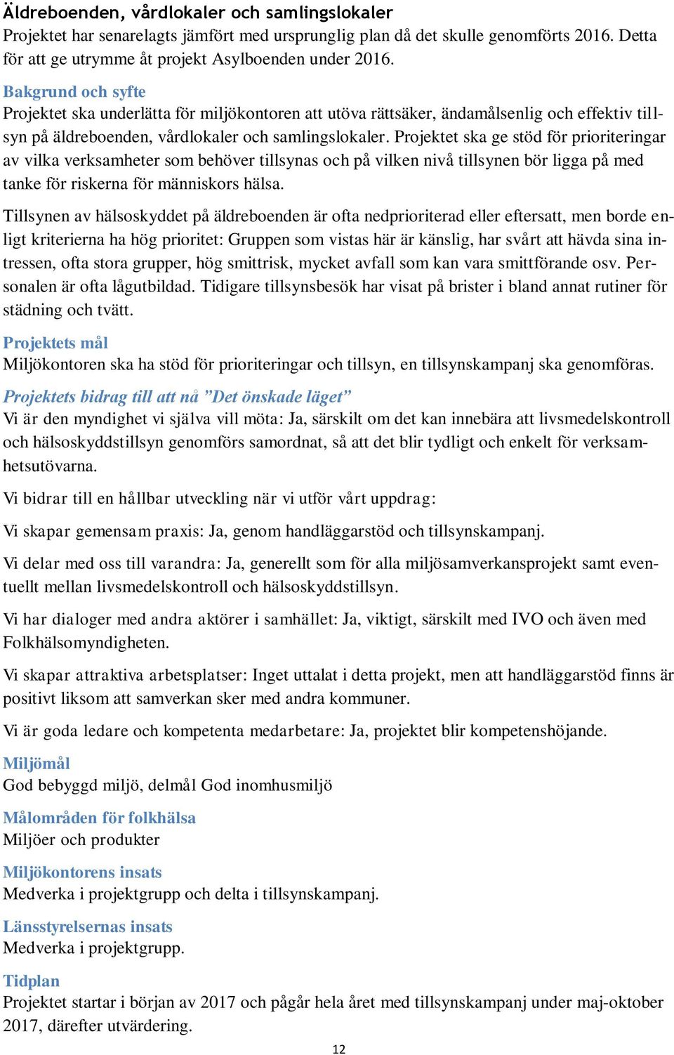 Projektet ska ge stöd för prioriteringar av vilka verksamheter som behöver tillsynas och på vilken nivå tillsynen bör ligga på med tanke för riskerna för människors hälsa.