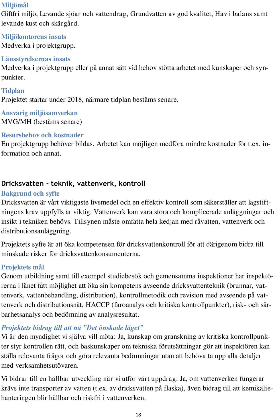 Ansvarig miljösamverkan MVG/MH (bestäms senare) En projektgrupp behöver bildas. Arbetet kan möjligen medföra mindre kostnader för t.ex. information och annat.