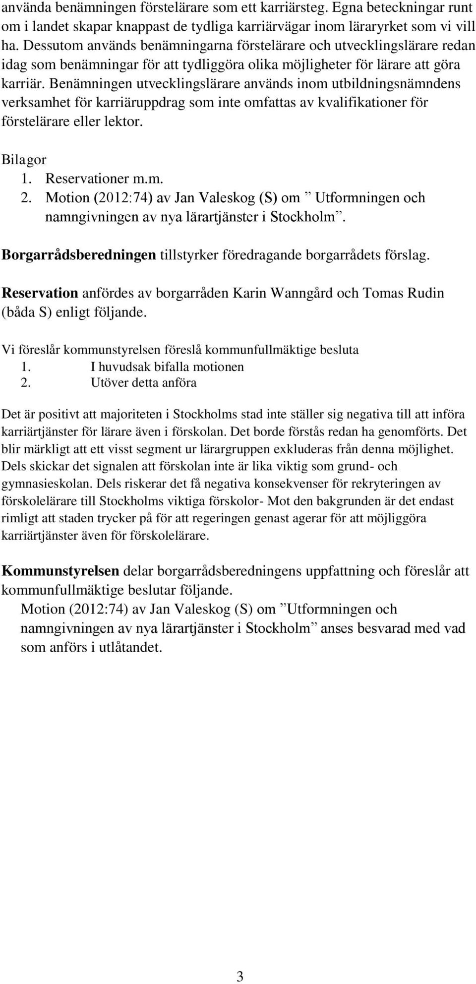 Benämningen utvecklingslärare används inom utbildningsnämndens verksamhet för karriäruppdrag som inte omfattas av kvalifikationer för förstelärare eller lektor. Bilagor 1. Reservationer m.m. 2.