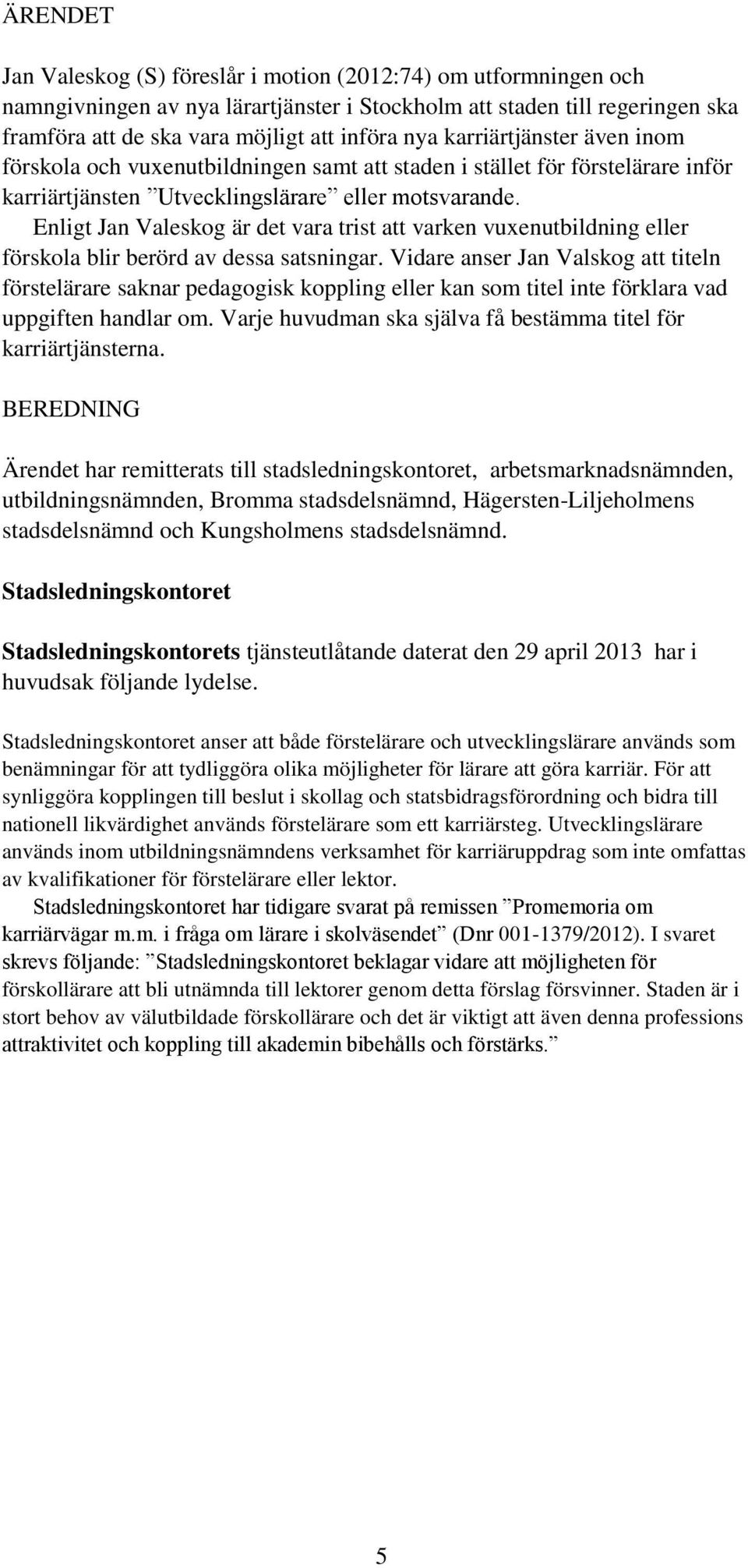 Enligt Jan Valeskog är det vara trist att varken vuxenutbildning eller förskola blir berörd av dessa satsningar.