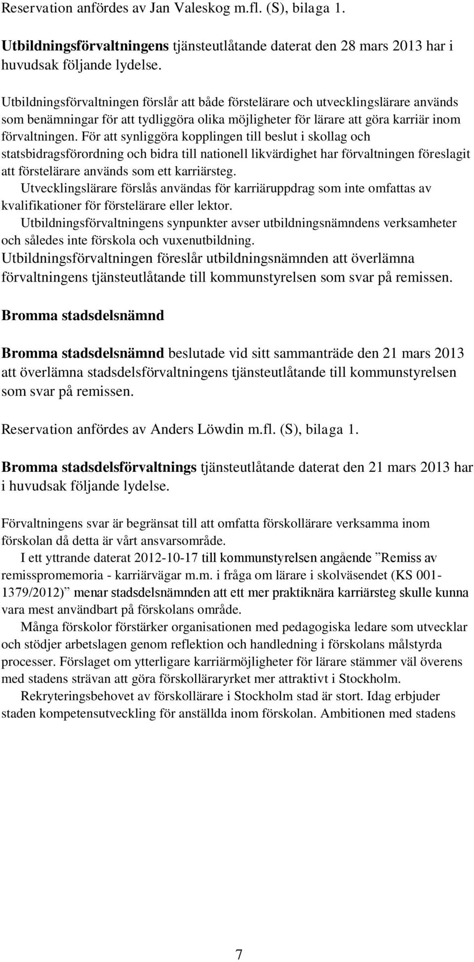 För att synliggöra kopplingen till beslut i skollag och statsbidragsförordning och bidra till nationell likvärdighet har förvaltningen föreslagit att förstelärare används som ett karriärsteg.