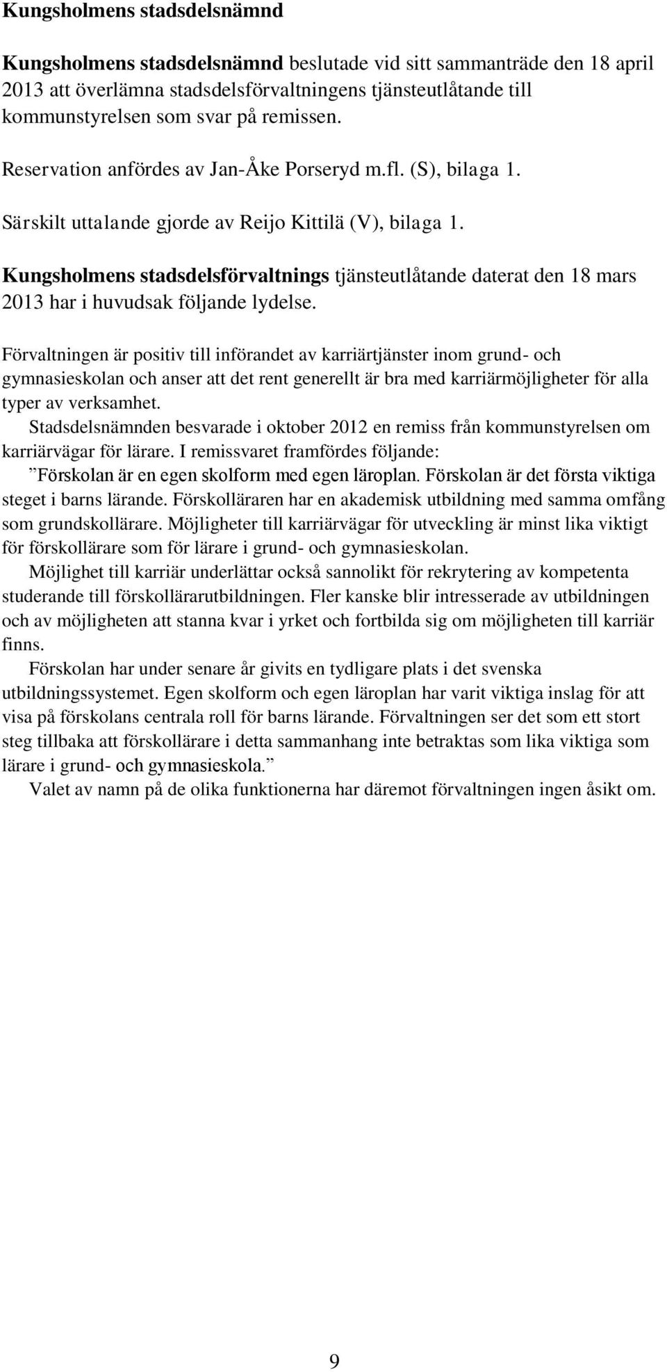 Kungsholmens stadsdelsförvaltnings tjänsteutlåtande daterat den 18 mars 2013 har i huvudsak följande lydelse.