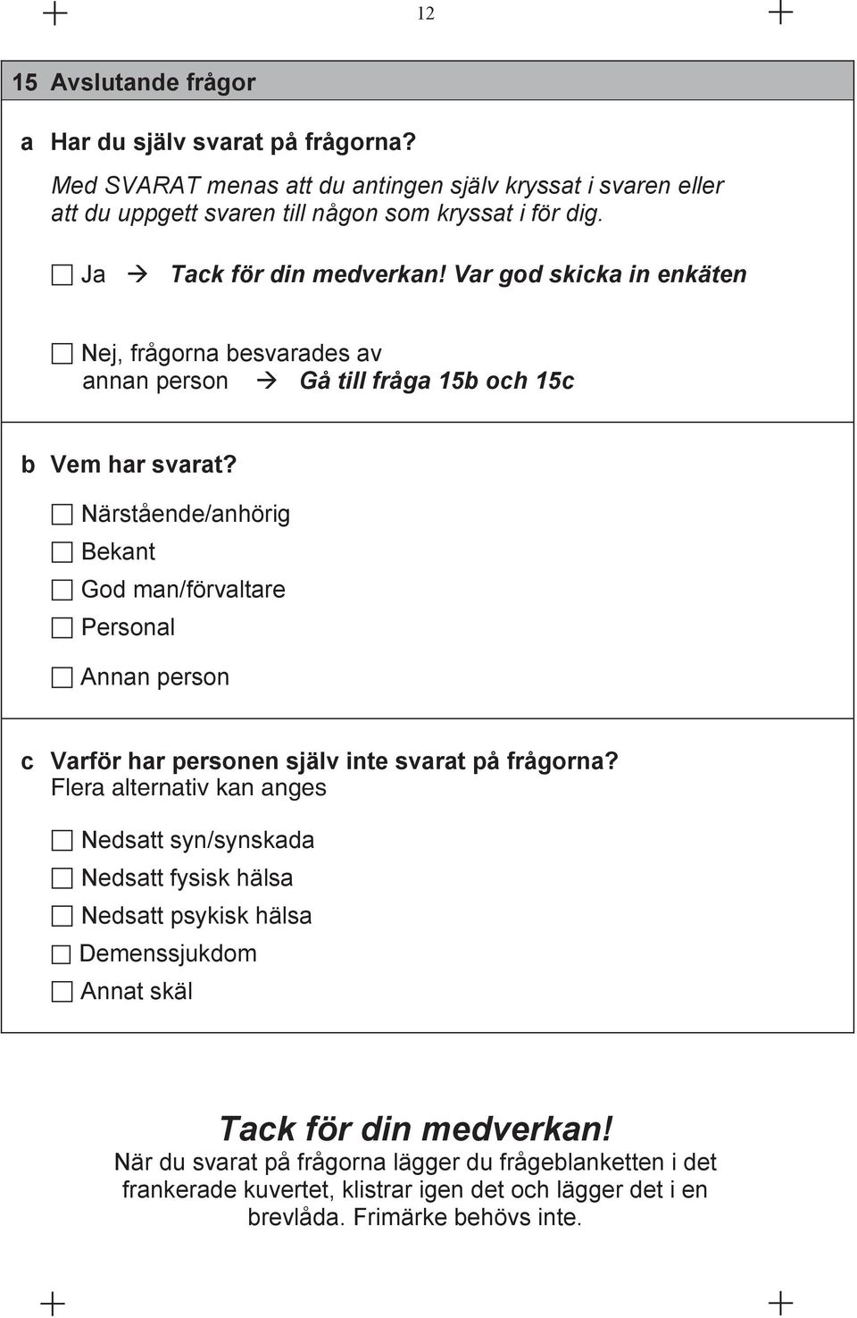 Närstående/anhörig Bekant God man/förvaltare Personal Annan person c Varför har personen själv inte svarat på frågorna?