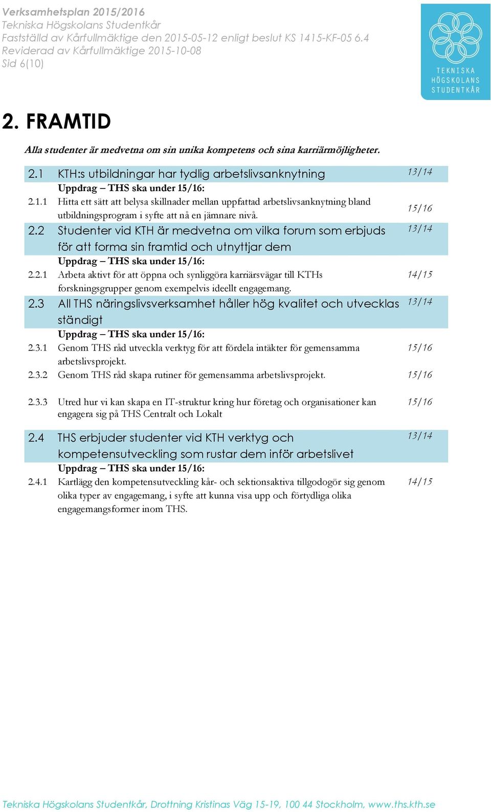 2.3 All THS näringslivsverksamhet håller hög kvalitet och utvecklas ständigt 2.3.1 Genom THS råd utveckla verktyg för att fördela intäkter för gemensamma arbetslivsprojekt. 2.3.2 Genom THS råd skapa rutiner för gemensamma arbetslivsprojekt.