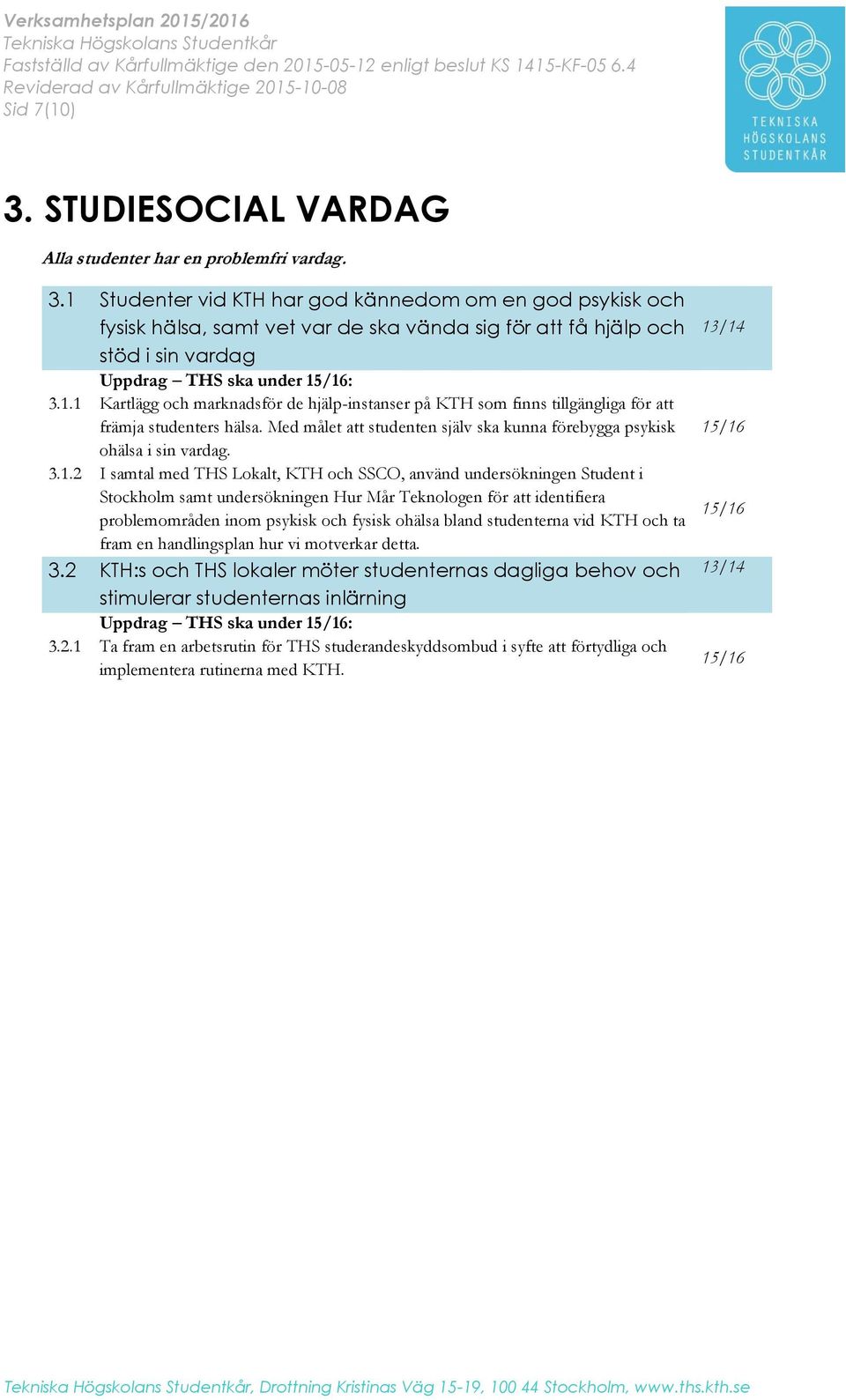 samtal med THS Lokalt, KTH och SSCO, använd undersökningen Student i Stockholm samt undersökningen Hur Mår Teknologen för att identifiera problemområden inom psykisk och fysisk ohälsa bland