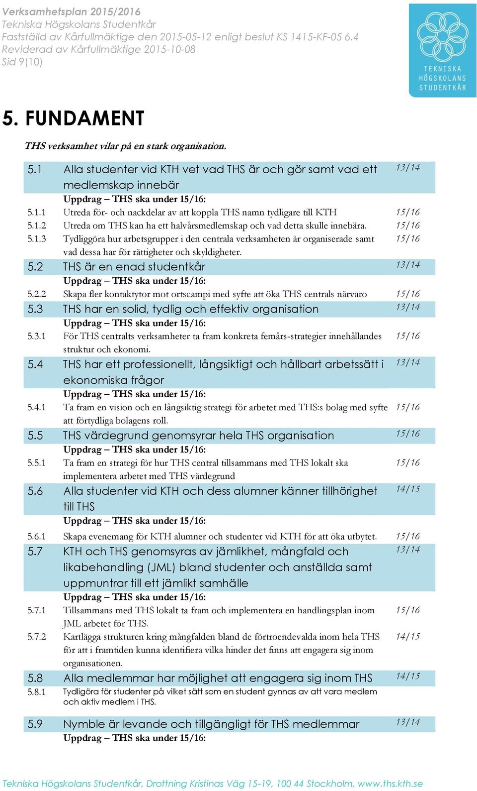 5.2 THS är en enad studentkår 5.2.2 Skapa fler kontaktytor mot ortscampi med syfte att öka THS centrals närvaro 5.3 