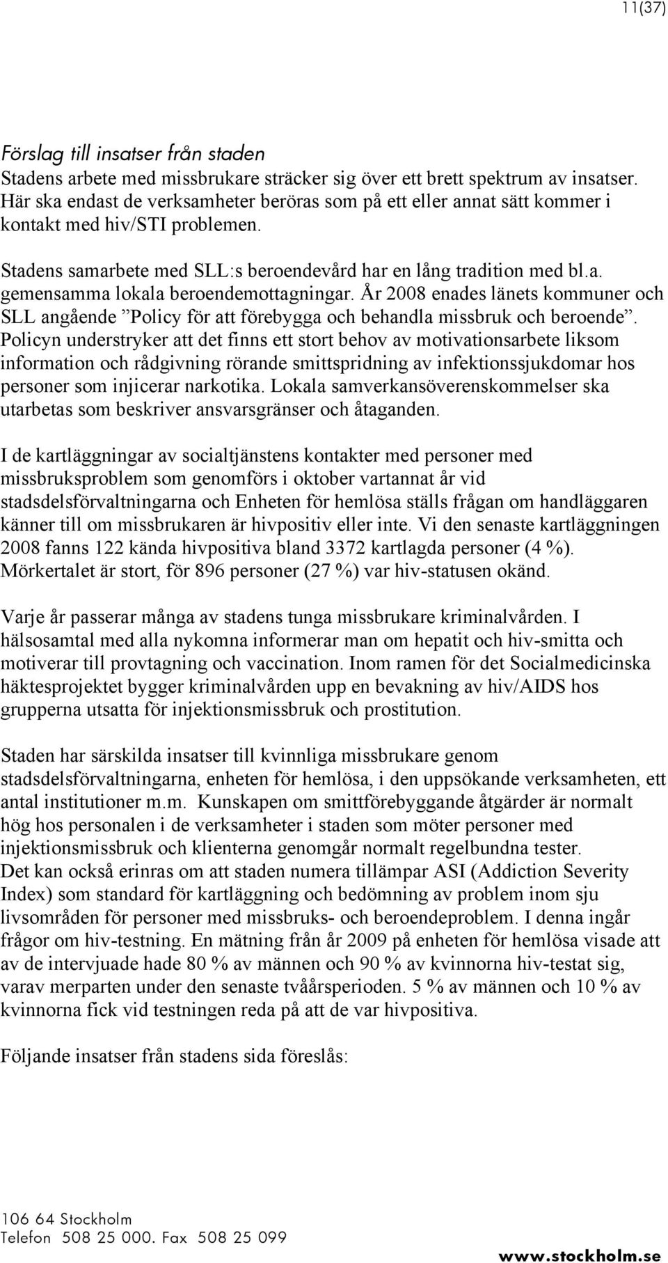 År 2008 enades länets kommuner och SLL angående Policy för att förebygga och behandla missbruk och beroende.