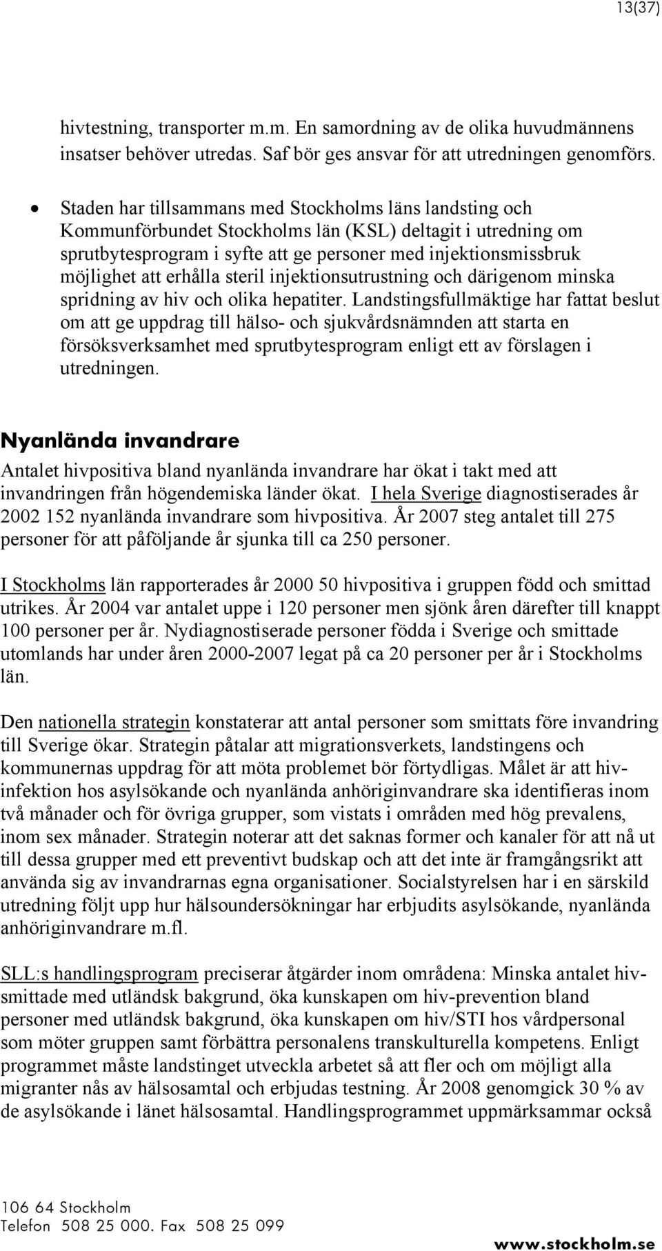 erhålla steril injektionsutrustning och därigenom minska spridning av hiv och olika hepatiter.