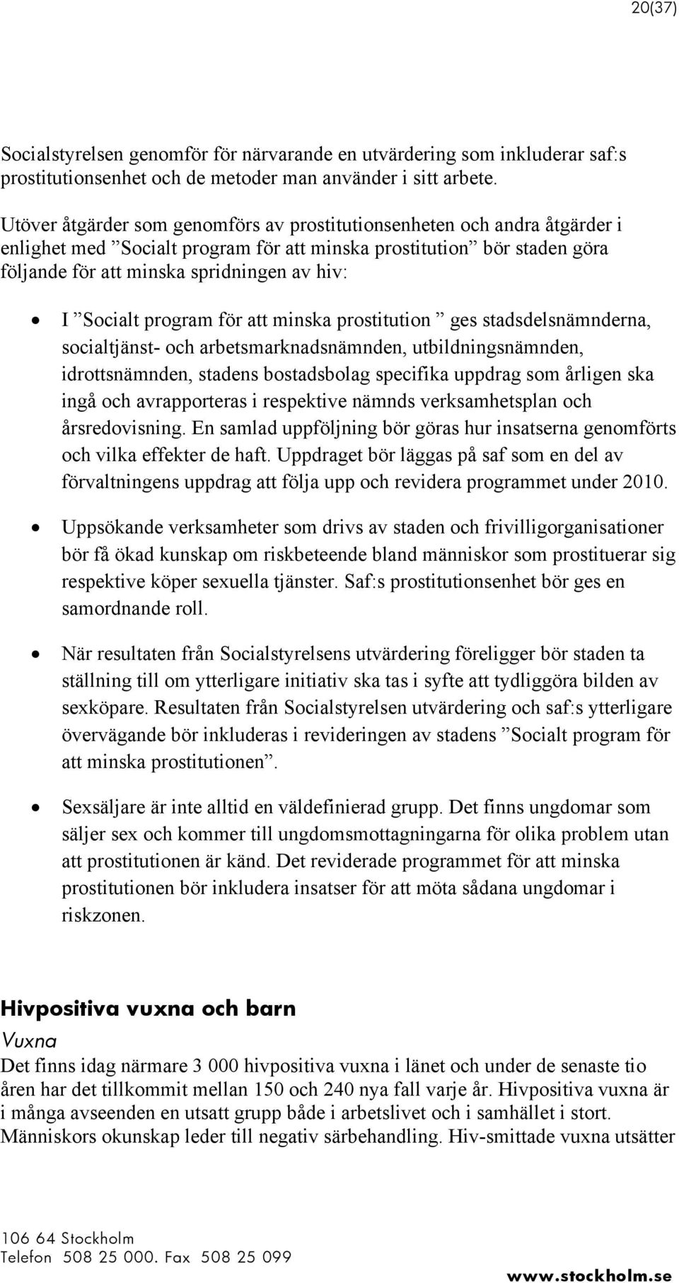 Socialt program för att minska prostitution ges stadsdelsnämnderna, socialtjänst- och arbetsmarknadsnämnden, utbildningsnämnden, idrottsnämnden, stadens bostadsbolag specifika uppdrag som årligen ska