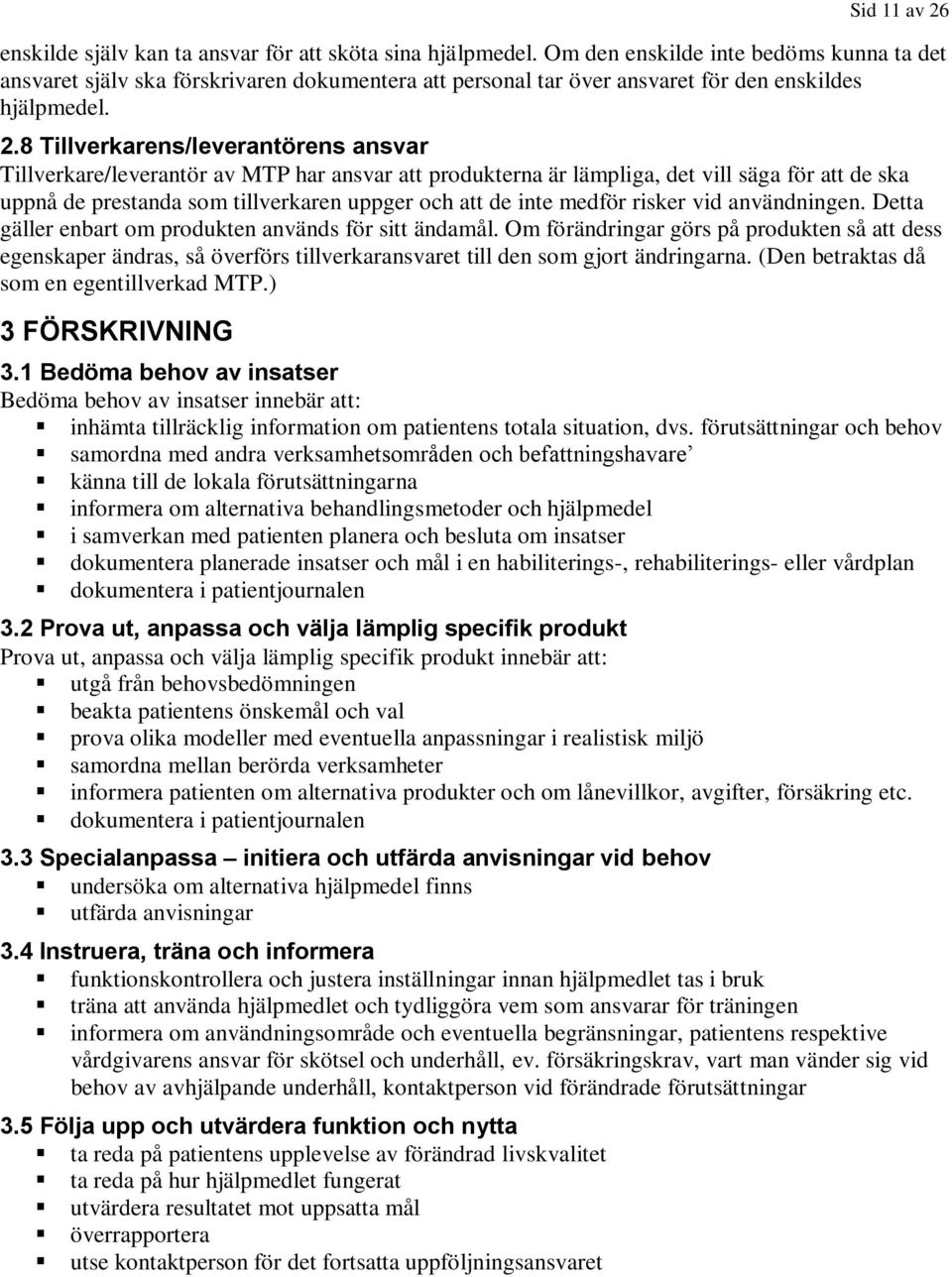 8 Tillverkarens/leverantörens ansvar Tillverkare/leverantör av MTP har ansvar att produkterna är lämpliga, det vill säga för att de ska uppnå de prestanda som tillverkaren uppger och att de inte