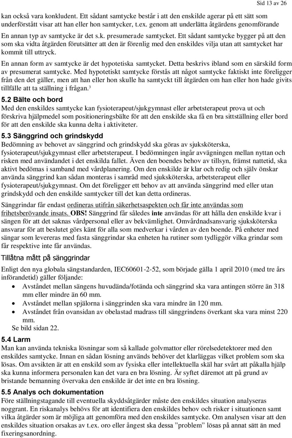 Ett sådant samtycke bygger på att den som ska vidta åtgärden förutsätter att den är förenlig med den enskildes vilja utan att samtycket har kommit till uttryck.